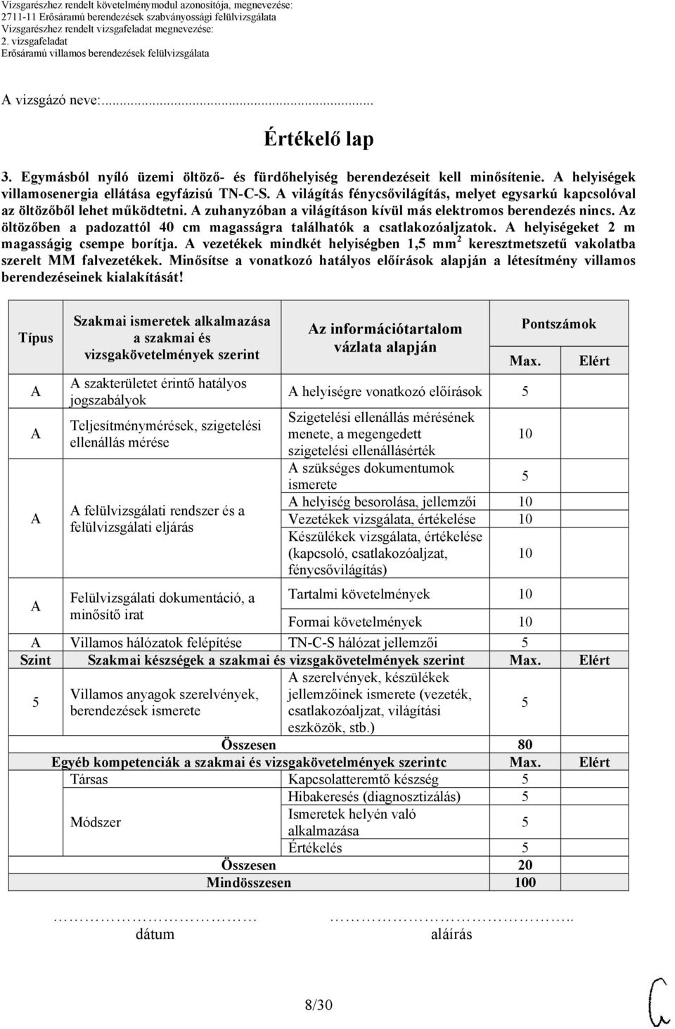 z öltözőben a padozattól 40 cm magasságra találhatók a csatlakozóaljzatok. helyiségeket 2 m magasságig csempe borítja.