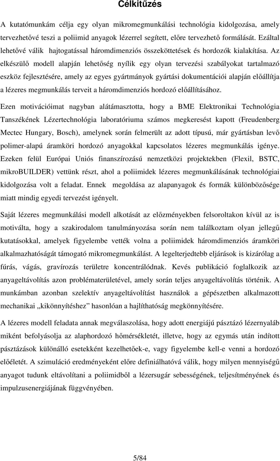 Az elkészülı modell alapján lehetıség nyílik egy olyan tervezési szabályokat tartalmazó eszköz fejlesztésére, amely az egyes gyártmányok gyártási dokumentációi alapján elıállítja a lézeres