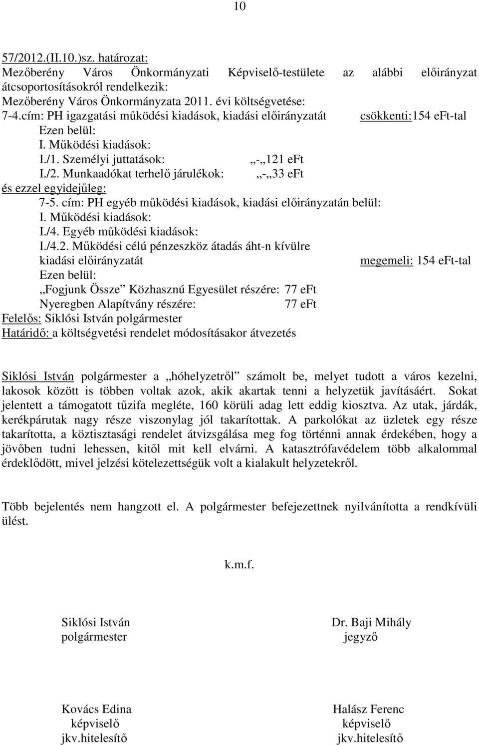 Munkaadókat terhelı járulékok: - 33 eft és ezzel egyidejőleg: 7-5. cím: PH egyéb mőködési kiadások, kiadási elıirányzatán belül: I. Mőködési kiadások: I./4. Egyéb mőködési kiadások: I./4.2.