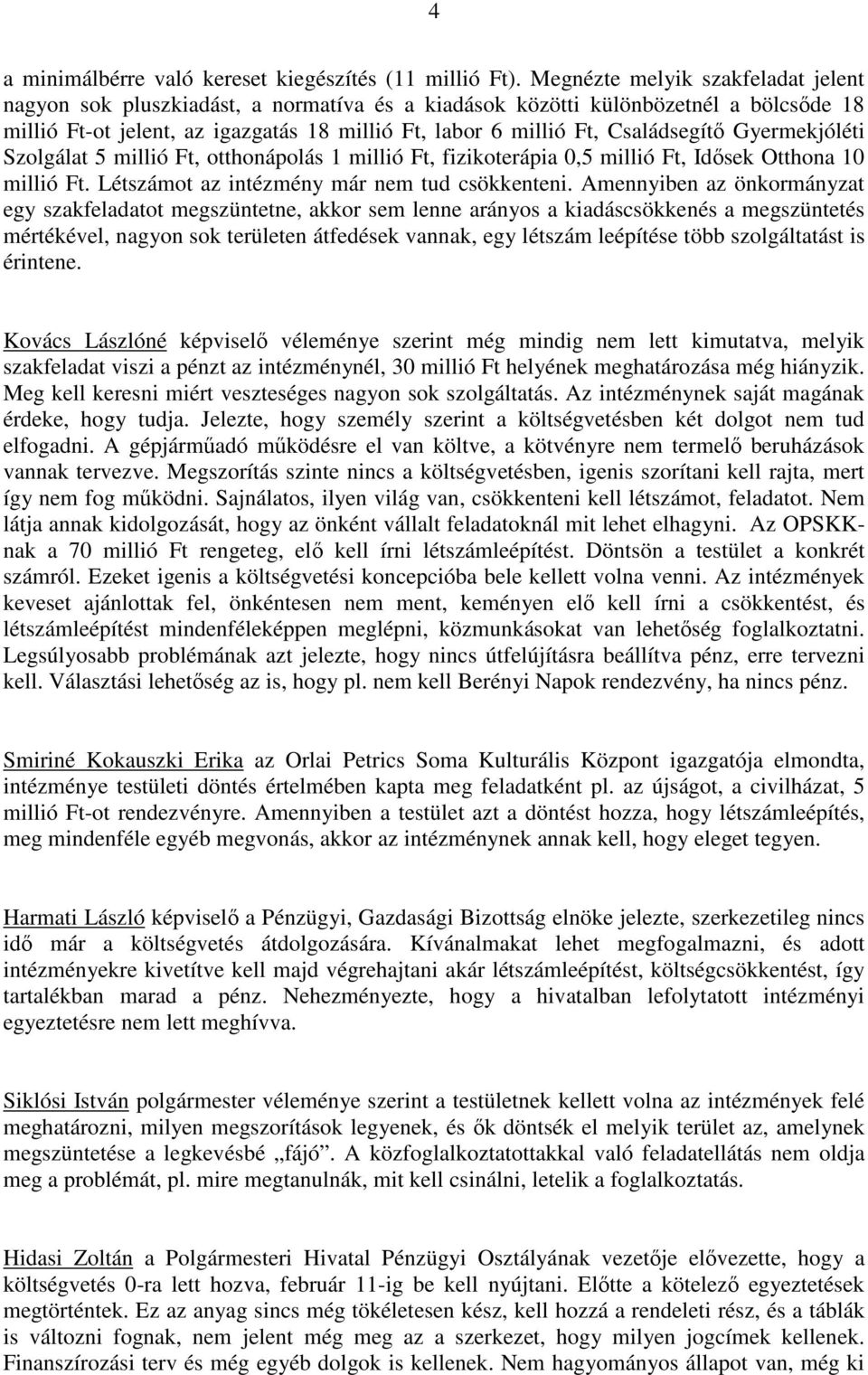 Családsegítı Gyermekjóléti Szolgálat 5 millió Ft, otthonápolás 1 millió Ft, fizikoterápia 0,5 millió Ft, Idısek Otthona 10 millió Ft. Létszámot az intézmény már nem tud csökkenteni.