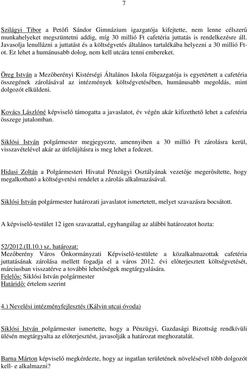 Öreg István a Mezıberényi Kistérségi Általános Iskola fıigazgatója is egyetértett a cafetéria összegének zárolásával az intézmények költségvetésében, humánusabb megoldás, mint dolgozót elküldeni.