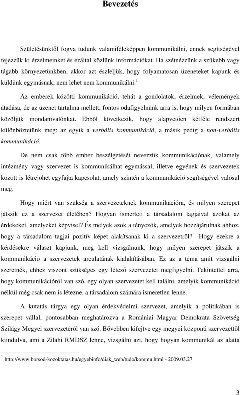 1 Az emberek közötti kommunikáció, tehát a gondolatok, érzelmek, vélemények átadása, de az üzenet tartalma mellett, fontos odafigyelnünk arra is, hogy milyen formában közöljük mondanivalónkat.