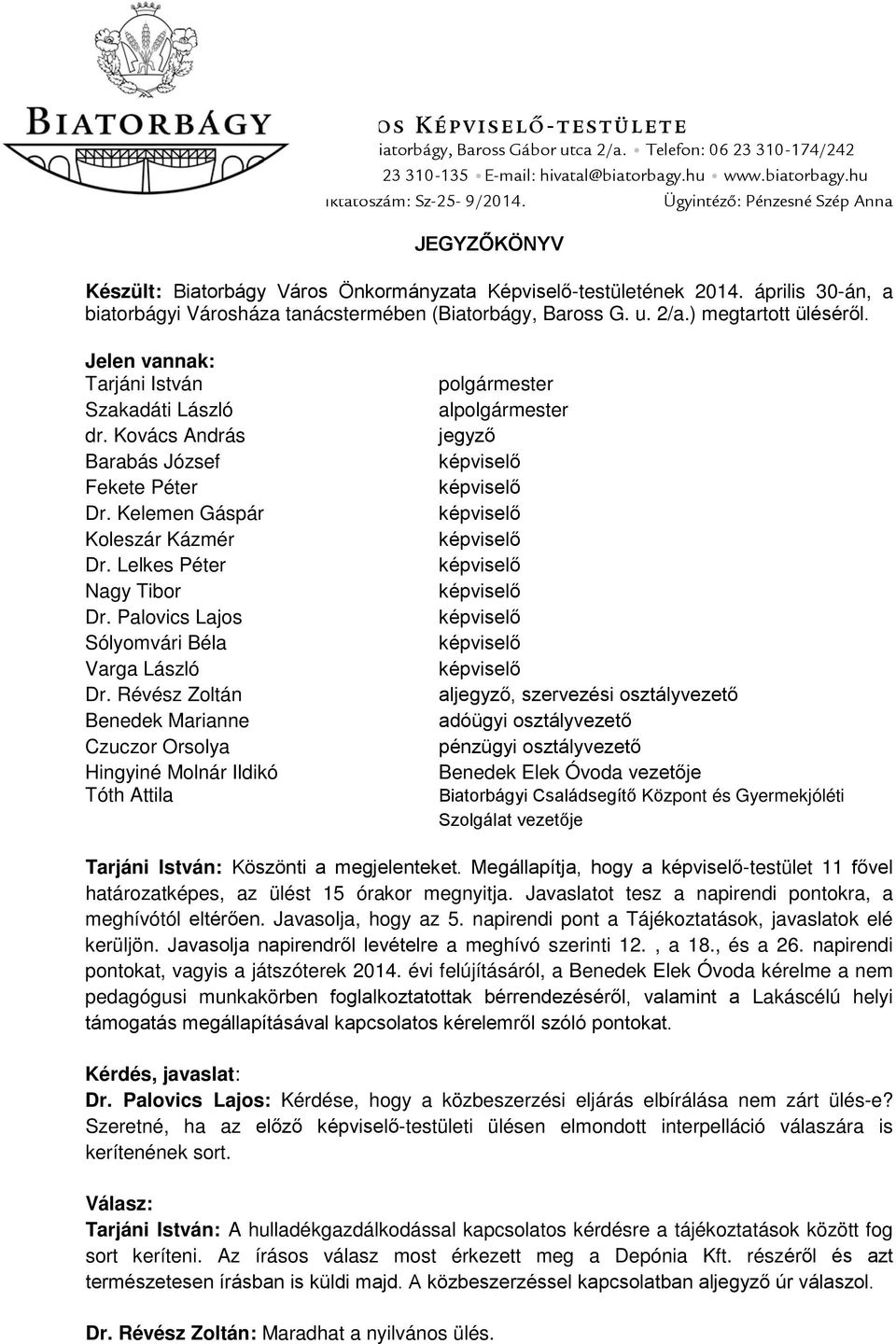 ) megtartott üléséről. Jelen vannak: Tarjáni István Szakadáti László dr. Kovács András Barabás József Fekete Péter Dr. Kelemen Gáspár Koleszár Kázmér Dr. Lelkes Péter Nagy Tibor Dr.