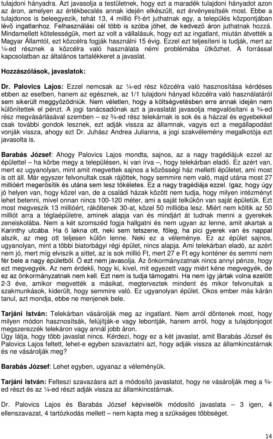 Mindamellett kötelességük, mert az volt a vállalásuk, hogy ezt az ingatlant, miután átvették a Magyar Államtól, ezt közcélra fogják használni 15 évig.