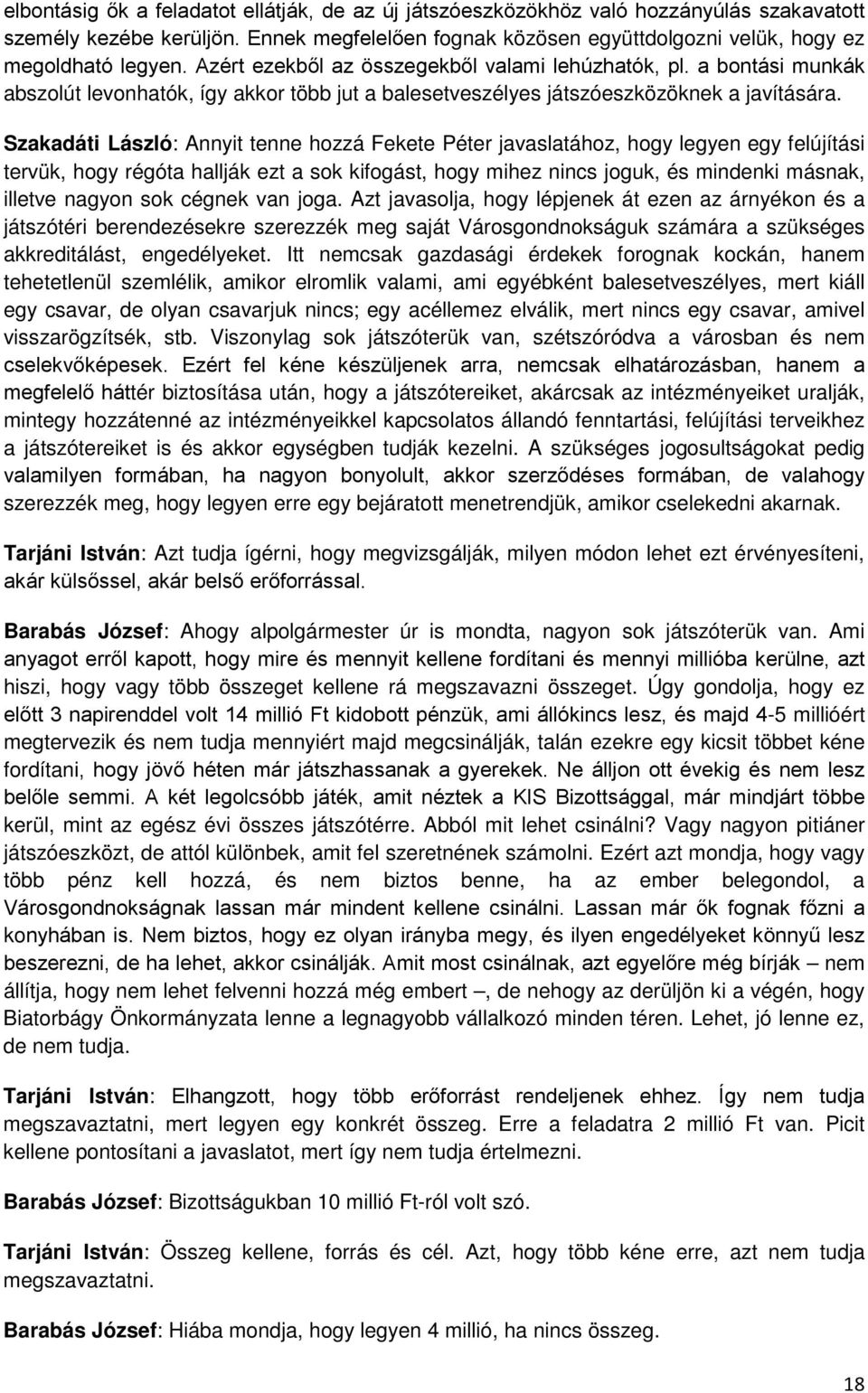 Szakadáti László: Annyit tenne hozzá Fekete Péter javaslatához, hogy legyen egy felújítási tervük, hogy régóta hallják ezt a sok kifogást, hogy mihez nincs joguk, és mindenki másnak, illetve nagyon