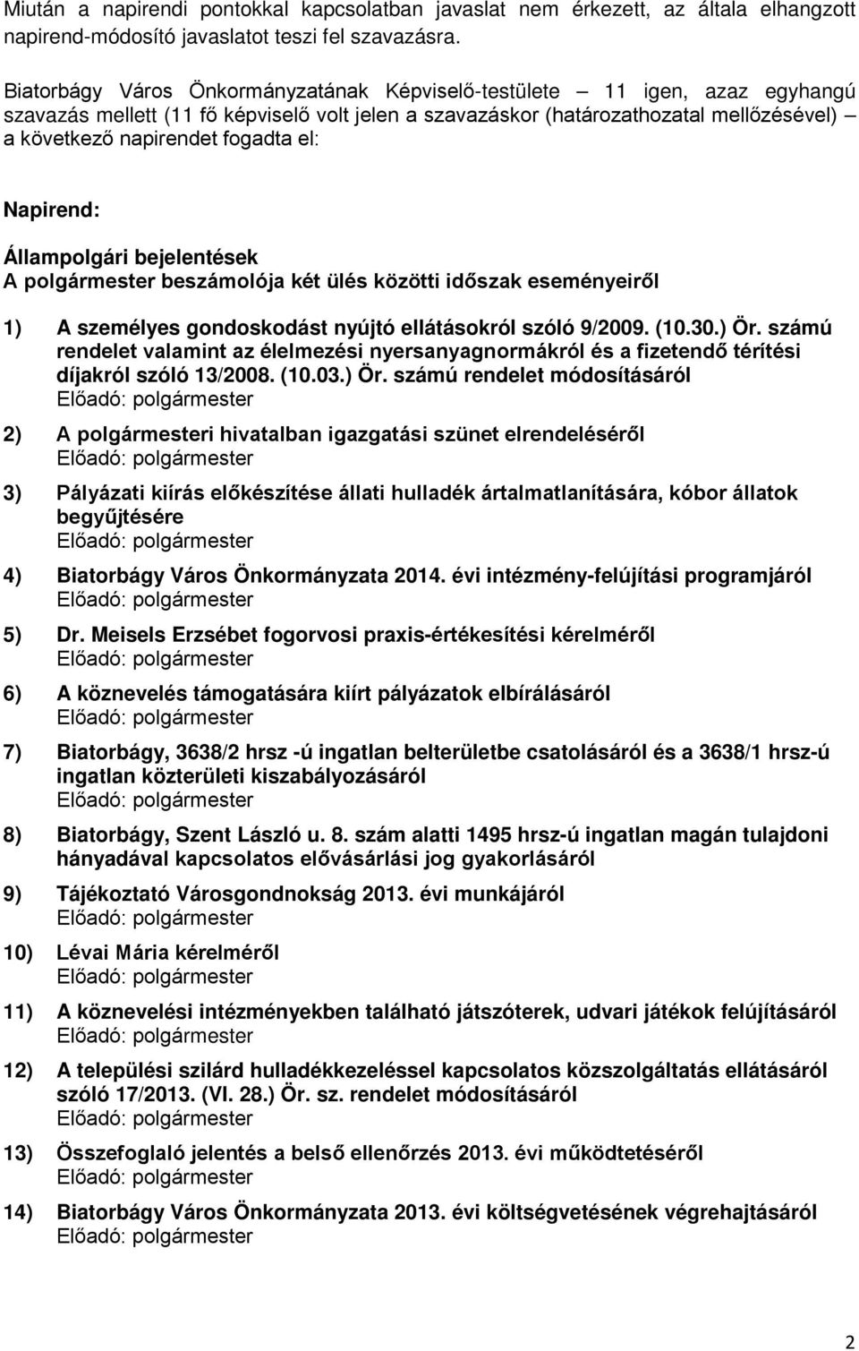el: Napirend: Állampolgári bejelentések A polgármester beszámolója két ülés közötti időszak eseményeiről 1) A személyes gondoskodást nyújtó ellátásokról szóló 9/2009. (10.30.) Ör.