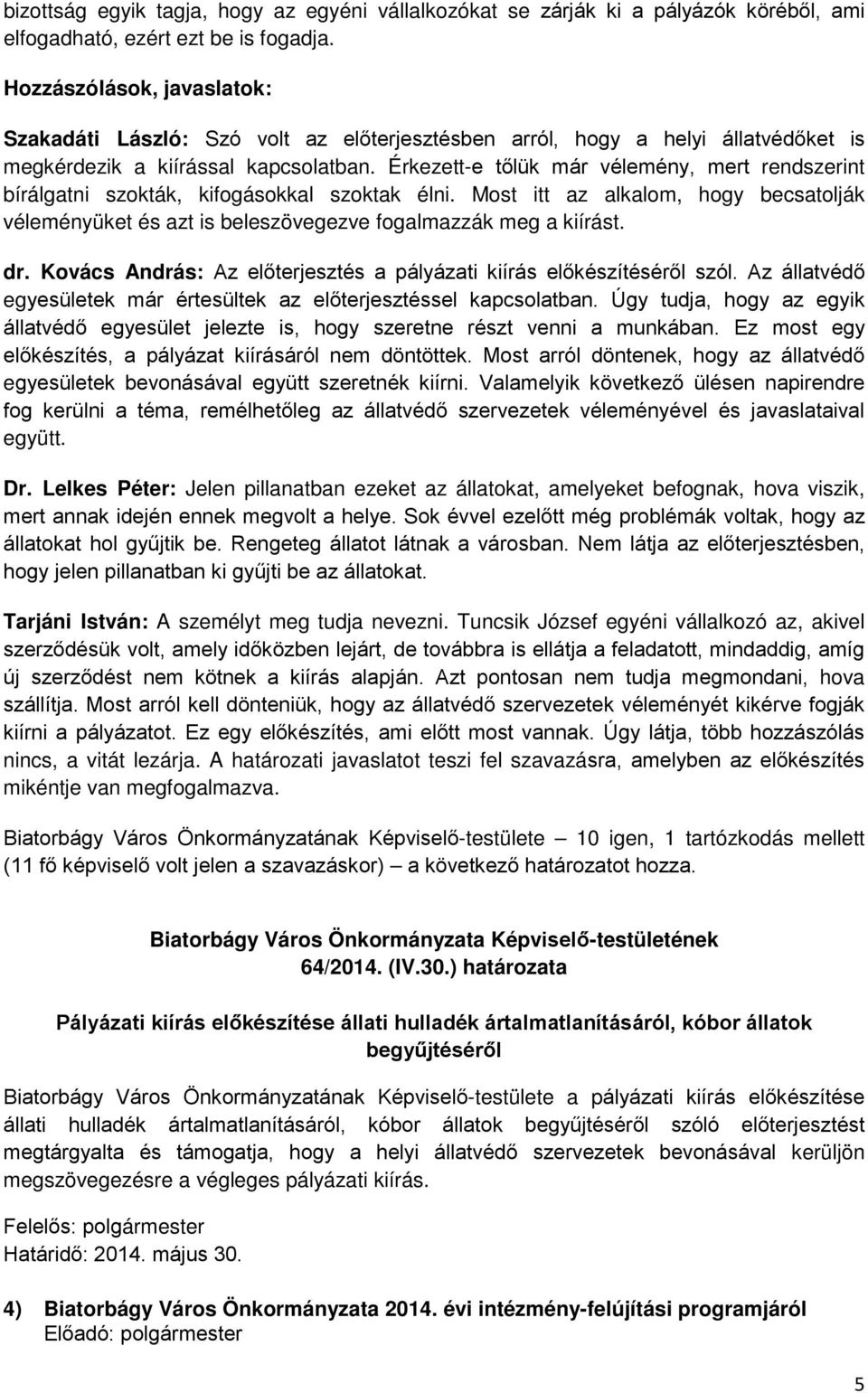 Érkezett-e tőlük már vélemény, mert rendszerint bírálgatni szokták, kifogásokkal szoktak élni. Most itt az alkalom, hogy becsatolják véleményüket és azt is beleszövegezve fogalmazzák meg a kiírást.