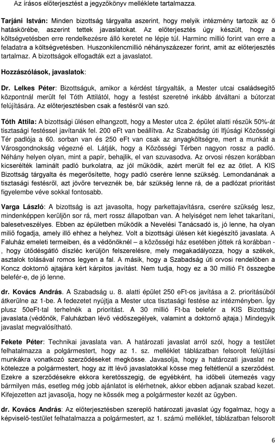 Huszonkilencmillió néhányszázezer forint, amit az előterjesztés tartalmaz. A bizottságok elfogadták ezt a javaslatot. Hozzászólások, javaslatok: Dr.