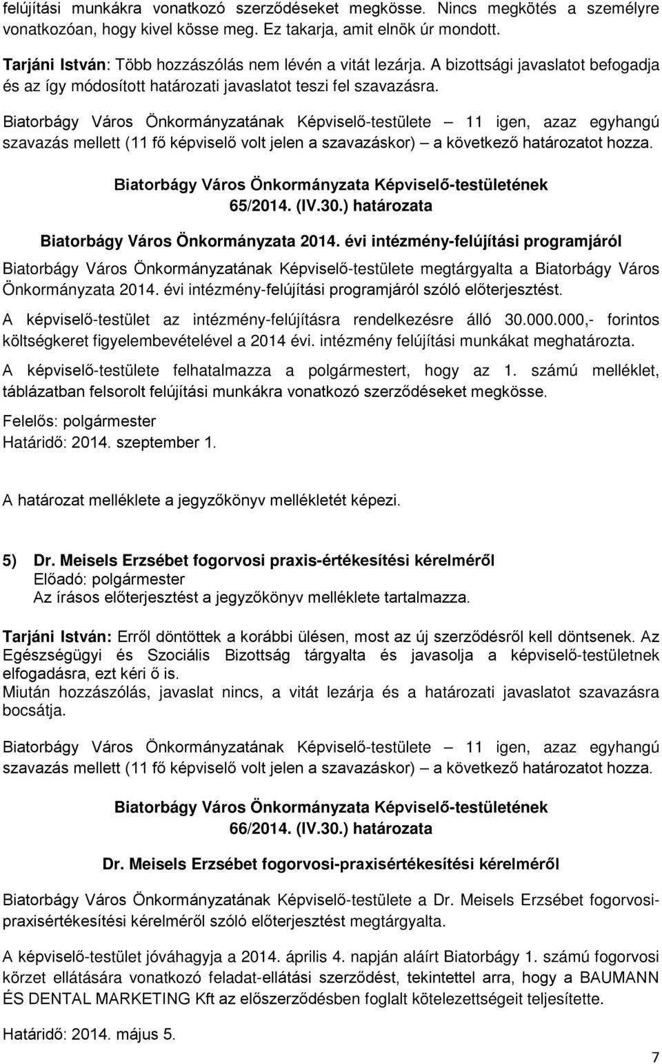 Biatorbágy Város Önkormányzatának Képviselő-testülete 11 igen, azaz egyhangú szavazás mellett (11 fő képviselő volt jelen a szavazáskor) a következő határozatot hozza.