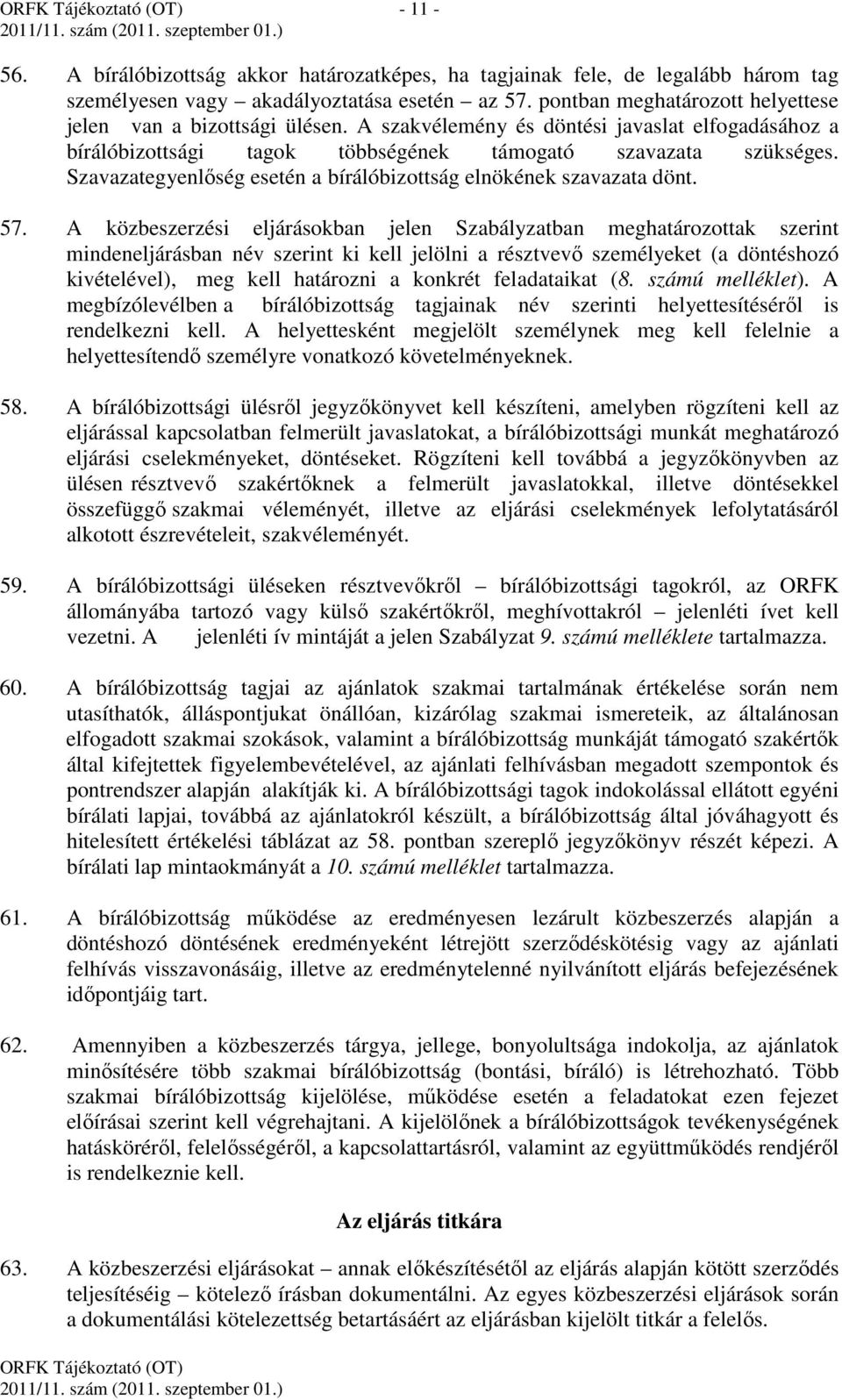 A közbeszerzési eljárásokban jelen Szabályzatban meghatározottak szerint mindeneljárásban név szerint ki kell jelölni a résztvevő személyeket (a döntéshozó kivételével), meg kell határozni a konkrét