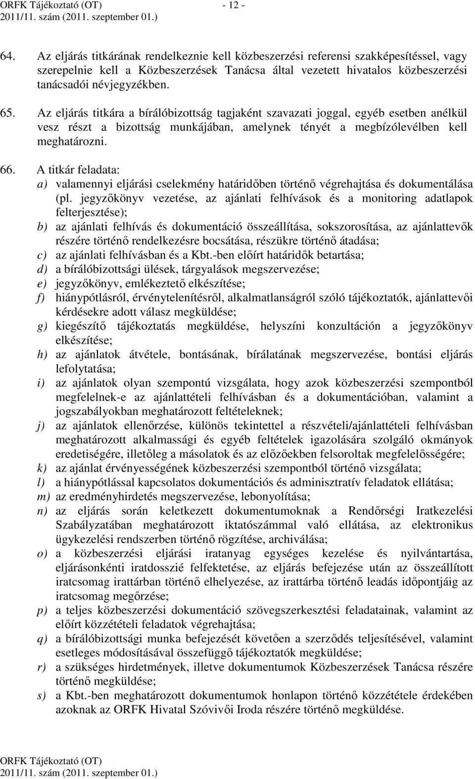 Az eljárás titkára a bírálóbizottság tagjaként szavazati joggal, egyéb esetben anélkül vesz részt a bizottság munkájában, amelynek tényét a megbízólevélben kell meghatározni. 66.