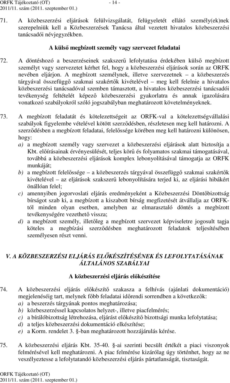 A döntéshozó a beszerzéseinek szakszerű lefolytatása érdekében külső megbízott személyt vagy szervezetet kérhet fel, hogy a közbeszerzési eljárások során az ORFK nevében eljárjon.