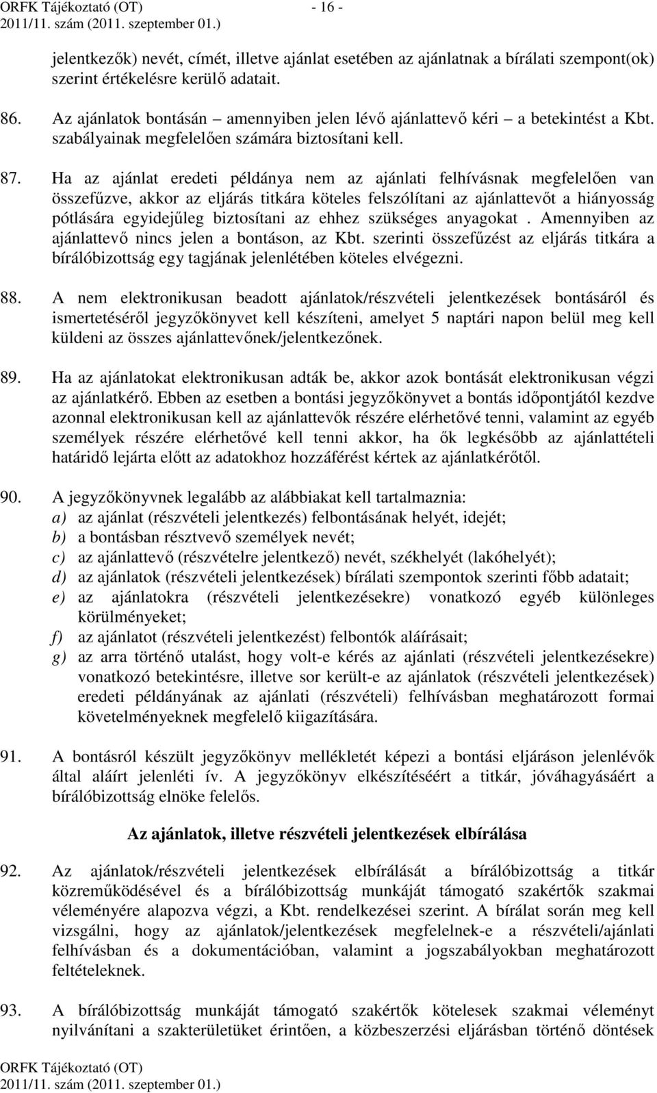 Ha az ajánlat eredeti példánya nem az ajánlati felhívásnak megfelelően van összefűzve, akkor az eljárás titkára köteles felszólítani az ajánlattevőt a hiányosság pótlására egyidejűleg biztosítani az