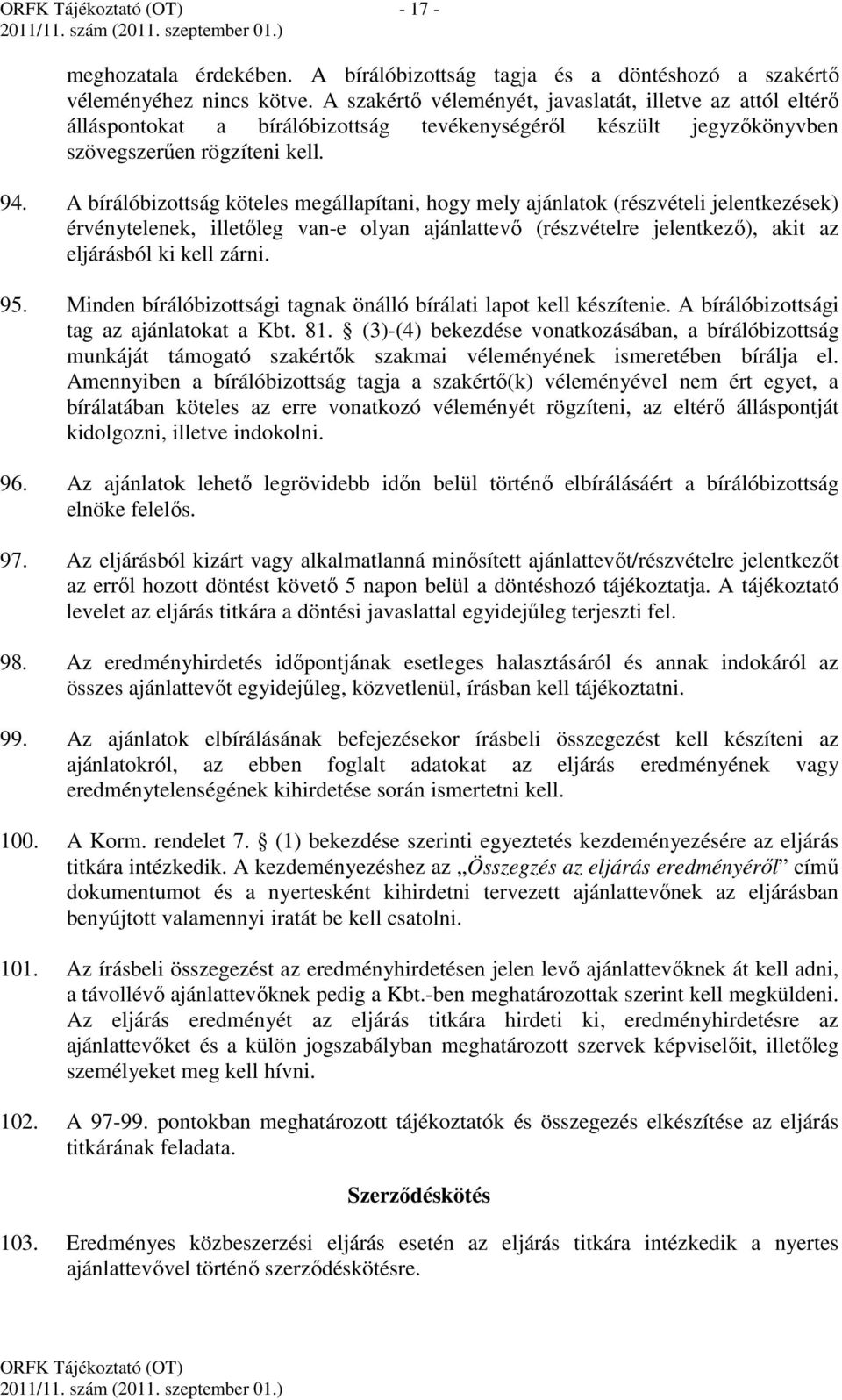 A bírálóbizottság köteles megállapítani, hogy mely ajánlatok (részvételi jelentkezések) érvénytelenek, illetőleg van-e olyan ajánlattevő (részvételre jelentkező), akit az eljárásból ki kell zárni. 95.