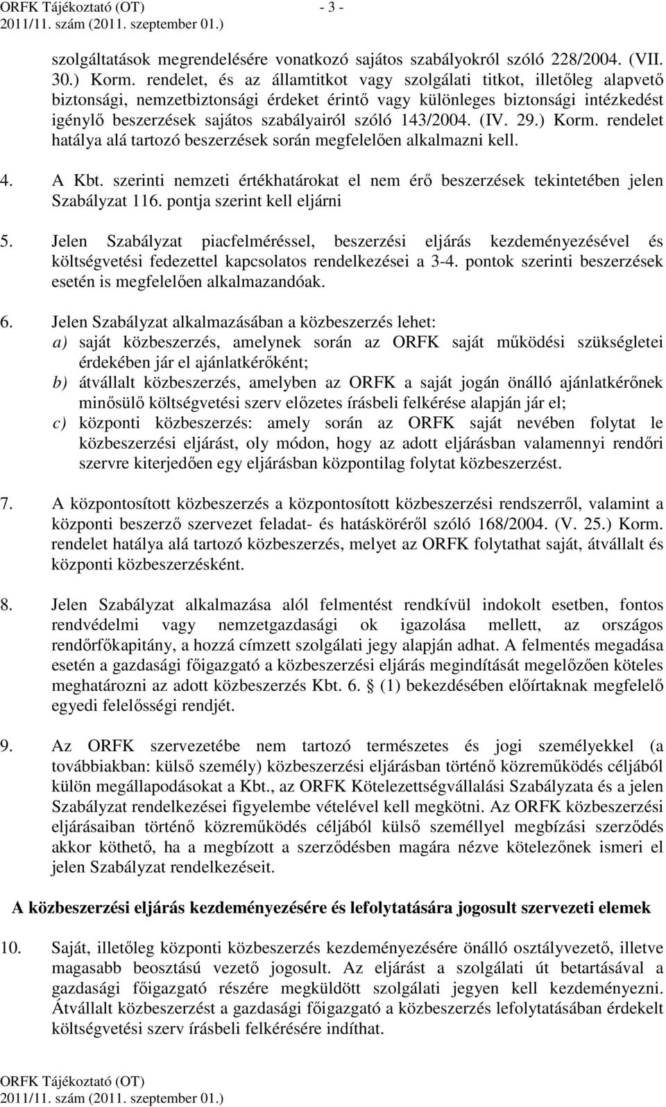 szóló 143/2004. (IV. 29.) Korm. rendelet hatálya alá tartozó beszerzések során megfelelően alkalmazni kell. 4. A Kbt.