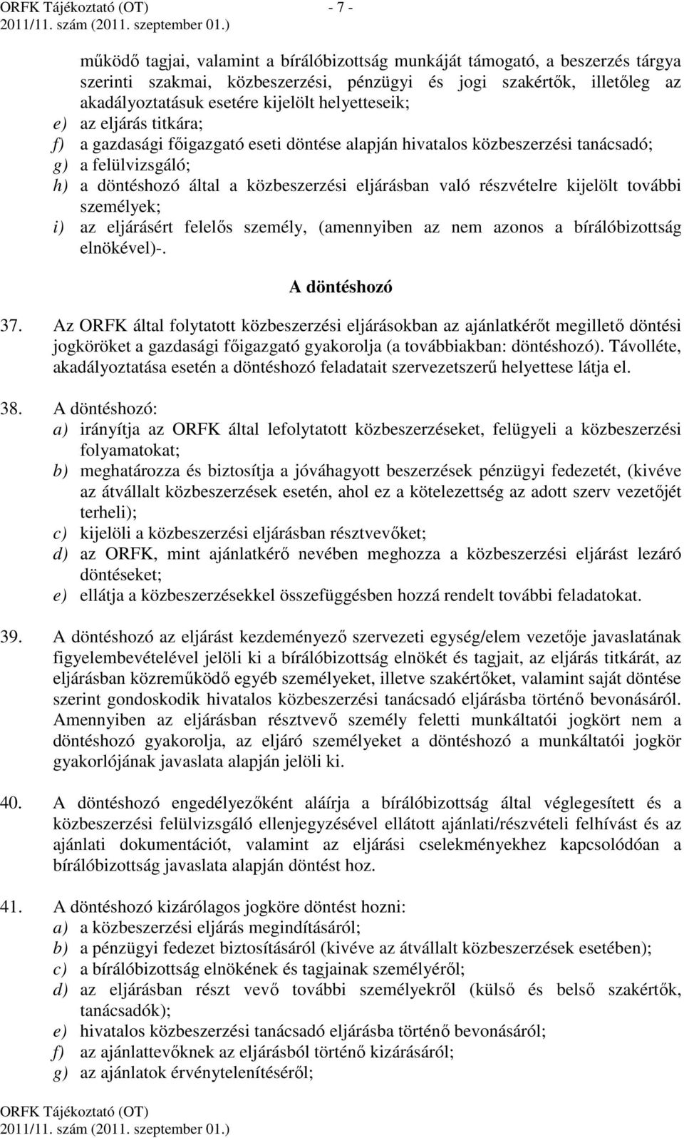részvételre kijelölt további személyek; i) az eljárásért felelős személy, (amennyiben az nem azonos a bírálóbizottság elnökével)-. A döntéshozó 37.