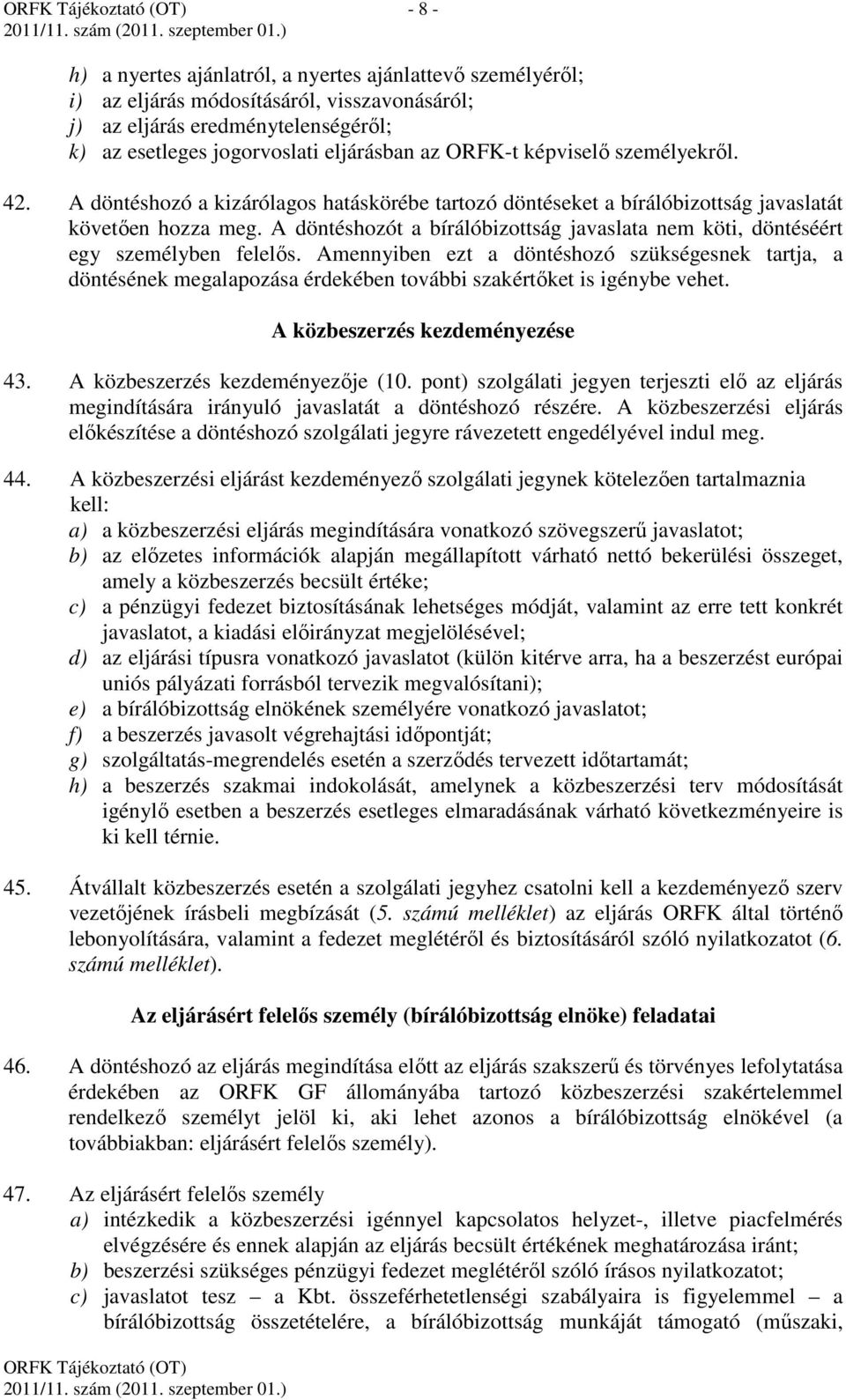 A döntéshozót a bírálóbizottság javaslata nem köti, döntéséért egy személyben felelős.