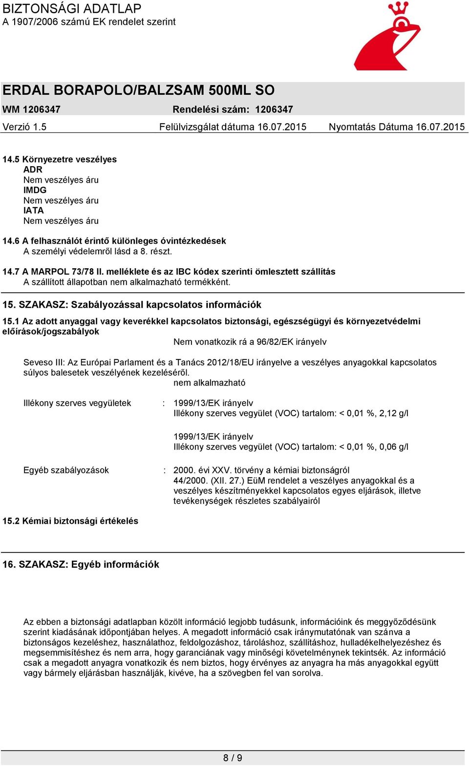 1 Az adott anyaggal vagy keverékkel kapcsolatos biztonsági, egészségügyi és környezetvédelmi előírások/jogszabályok Nem vonatkozik rá a 96/82/EK irányelv Seveso III: Az Európai Parlament és a Tanács