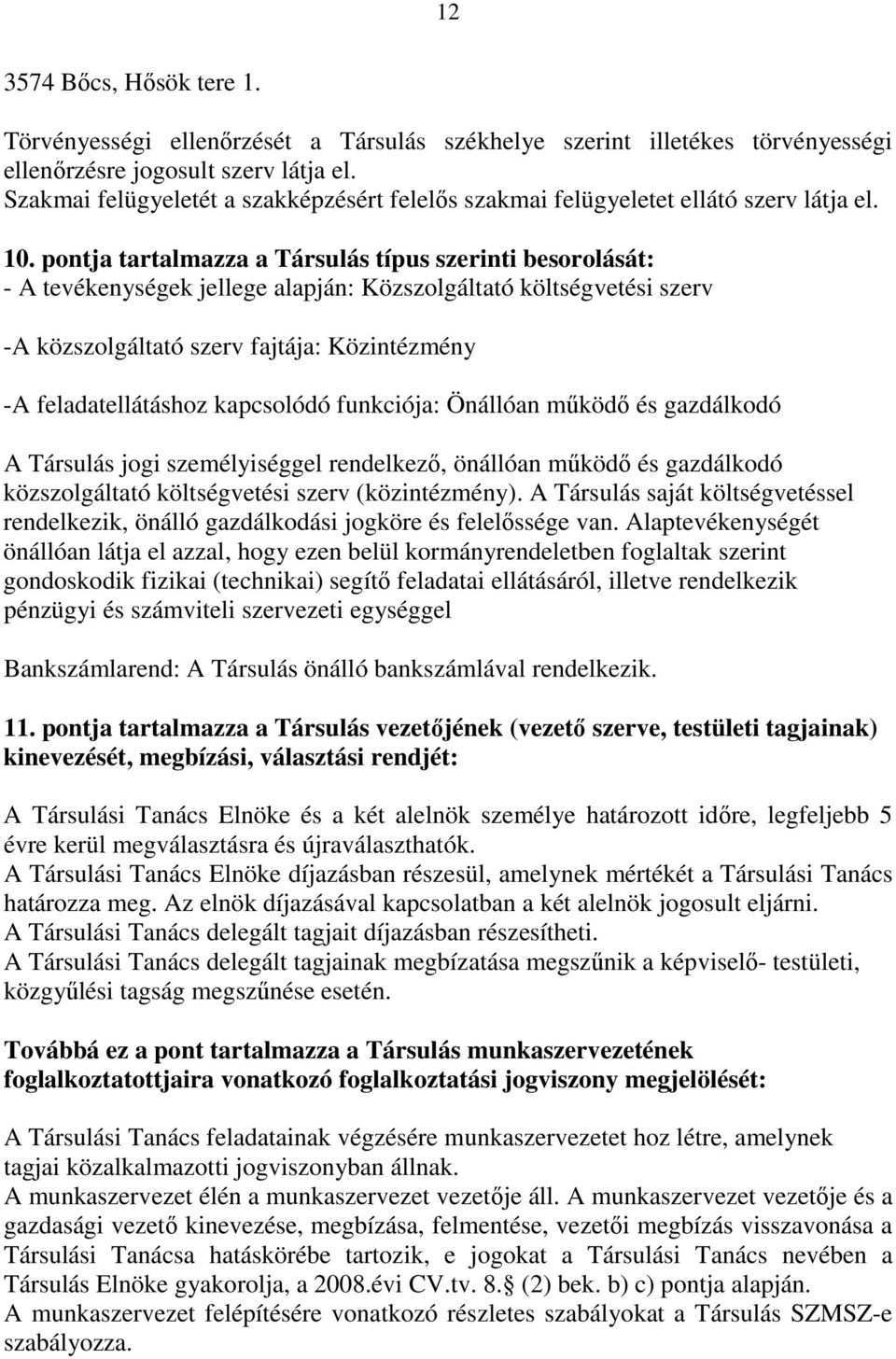 pontja tartalmazza a Társulás típus szerinti besorolását: - A tevékenységek jellege alapján: Közszolgáltató költségvetési szerv -A közszolgáltató szerv fajtája: Közintézmény -A feladatellátáshoz