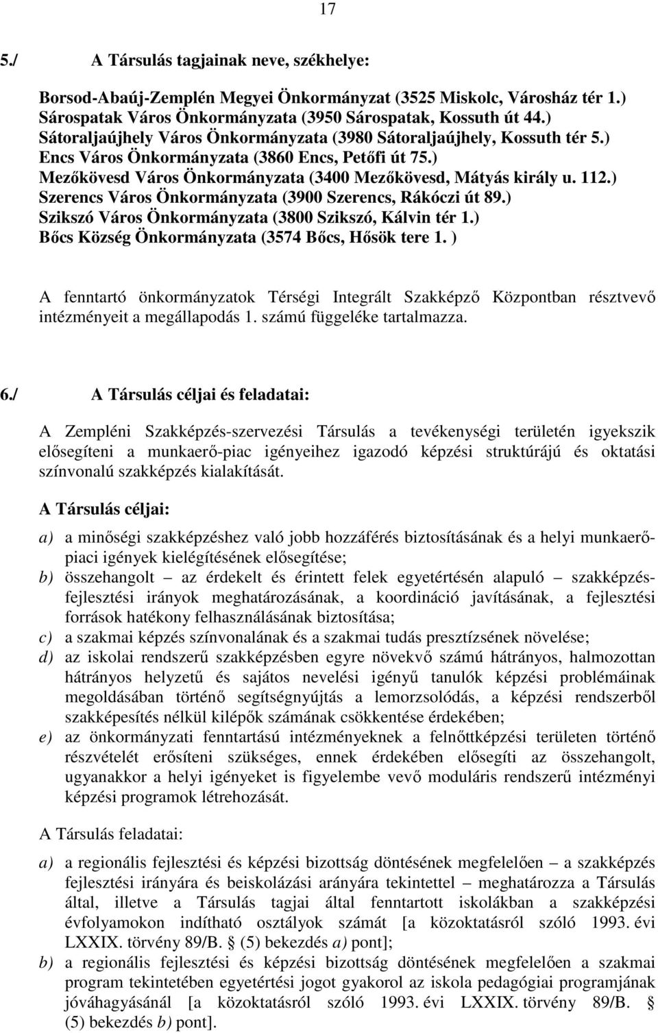 ) Szerencs Város Önkormányzata (3900 Szerencs, Rákóczi út 89.) Szikszó Város Önkormányzata (3800 Szikszó, Kálvin tér 1.) Bıcs Község Önkormányzata (3574 Bıcs, Hısök tere 1.