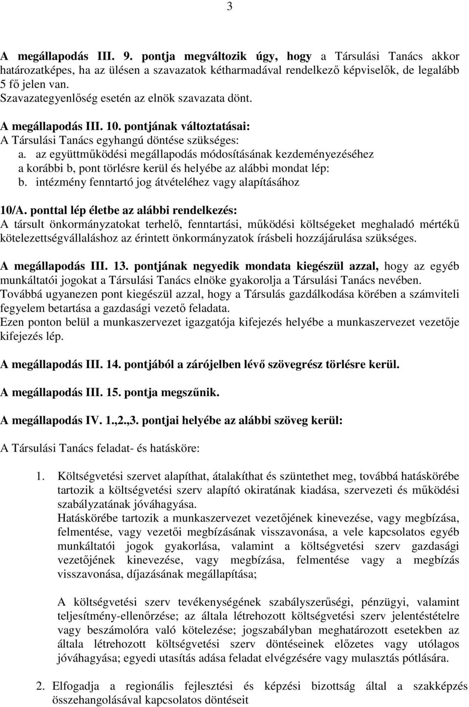 az együttmőködési megállapodás módosításának kezdeményezéséhez a korábbi b, pont törlésre kerül és helyébe az alábbi mondat lép: b. intézmény fenntartó jog átvételéhez vagy alapításához 10/A.