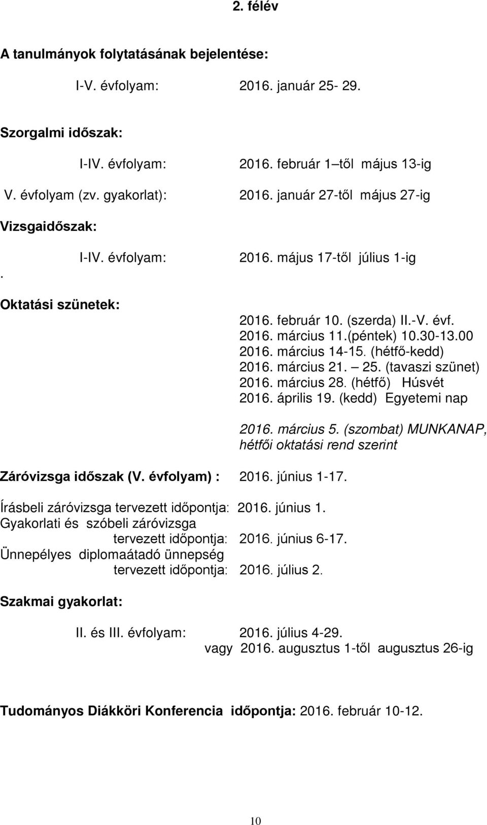 március 14-15. (hétfő-kedd) 2016. március 21. 25. (tavaszi szünet) 2016. március 28. (hétfő) Húsvét 2016. április 19. (kedd) Egyetemi nap Záróvizsga időszak (V. évfolyam) : 2016. június 1-17.