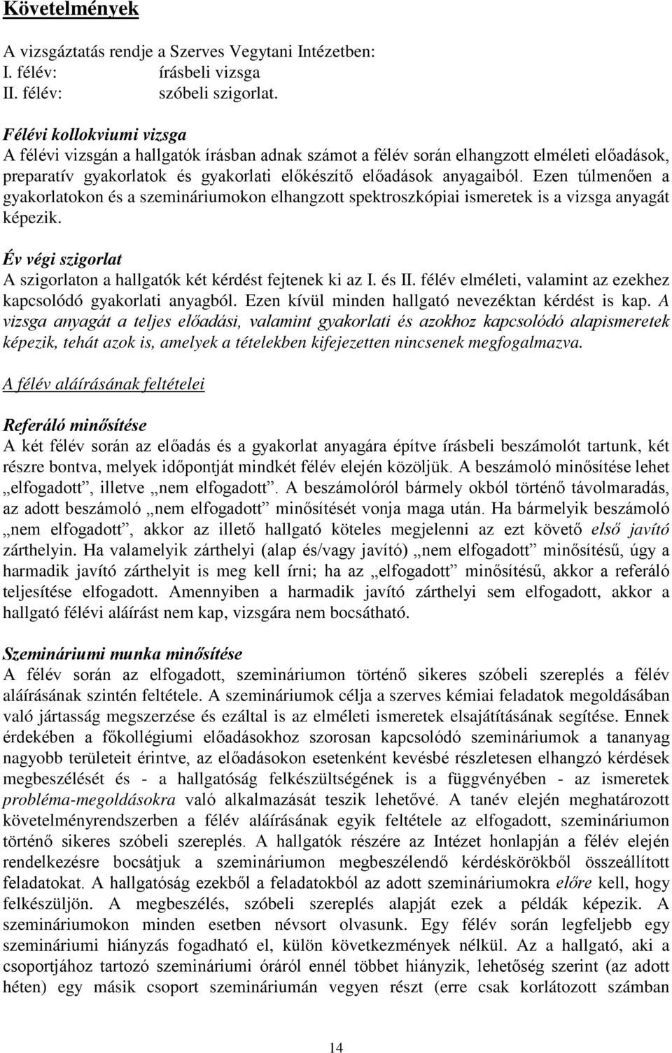 Ezen túlmenően a gyakorlatokon és a szemináriumokon elhangzott spektroszkópiai ismeretek is a vizsga anyagát képezik. Év végi szigorlat A szigorlaton a hallgatók két kérdést fejtenek ki az I. és II.