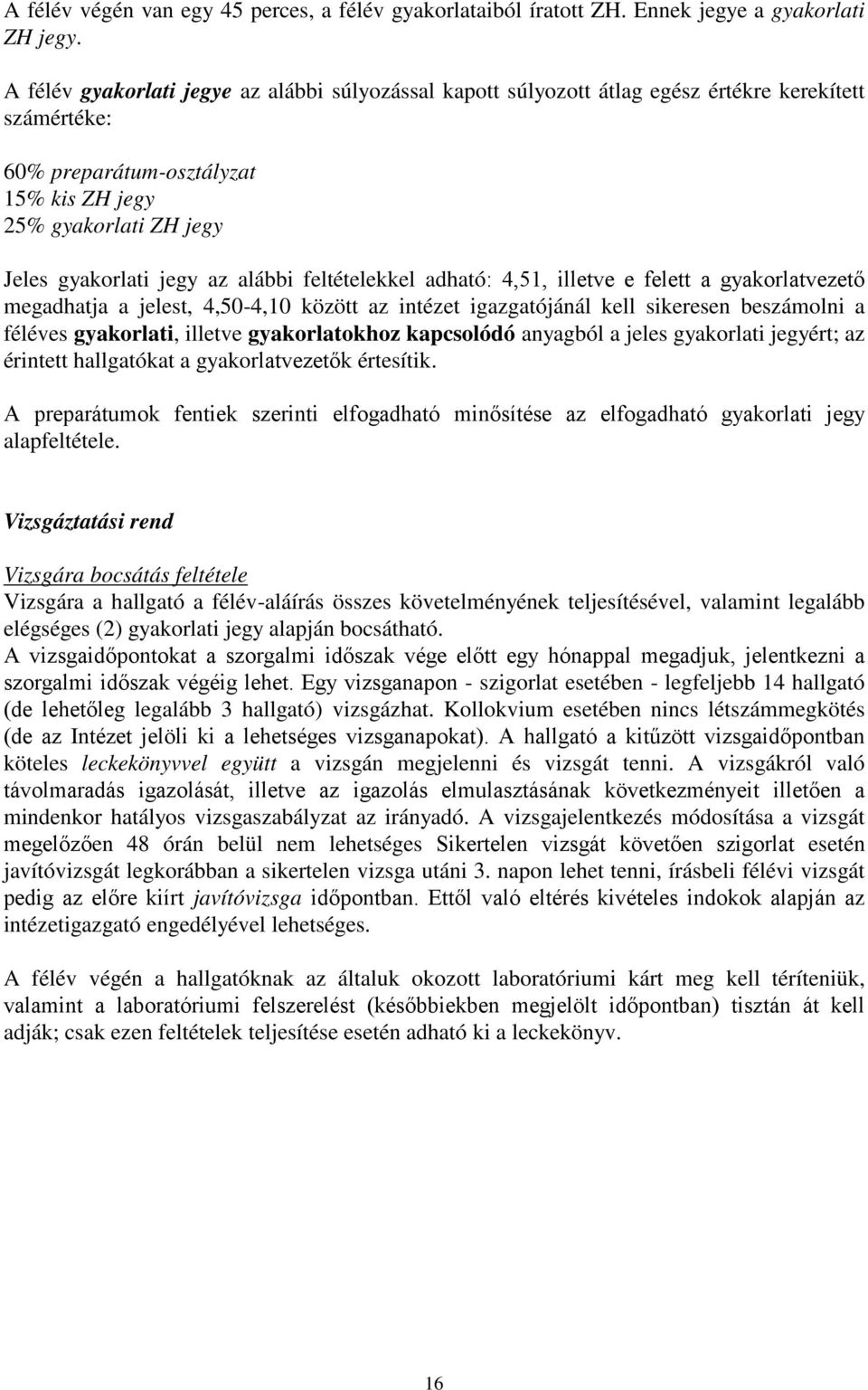 alábbi feltételekkel adható: 4,51, illetve e felett a gyakorlatvezető megadhatja a jelest, 4,50-4,10 között az intézet igazgatójánál kell sikeresen beszámolni a féléves gyakorlati, illetve