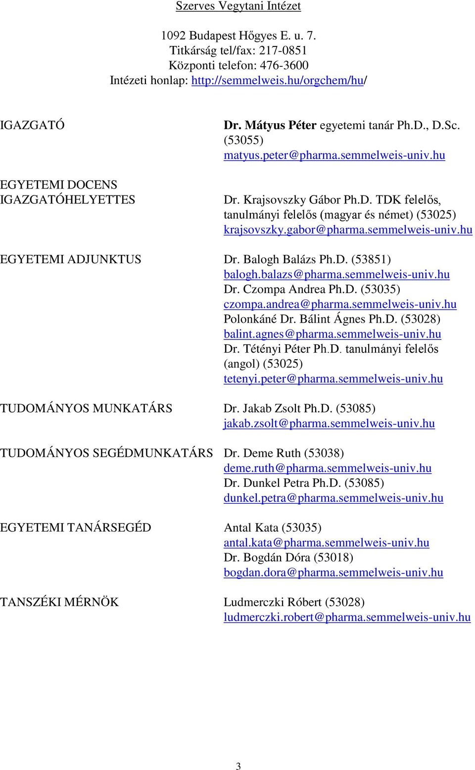 gabor@pharma.semmelweis-univ.hu EGYETEMI ADJUNKTUS Dr. Balogh Balázs Ph.D. (53851) balogh.balazs@pharma.semmelweis-univ.hu Dr. Czompa Andrea Ph.D. (53035) czompa.andrea@pharma.semmelweis-univ.hu Polonkáné Dr.