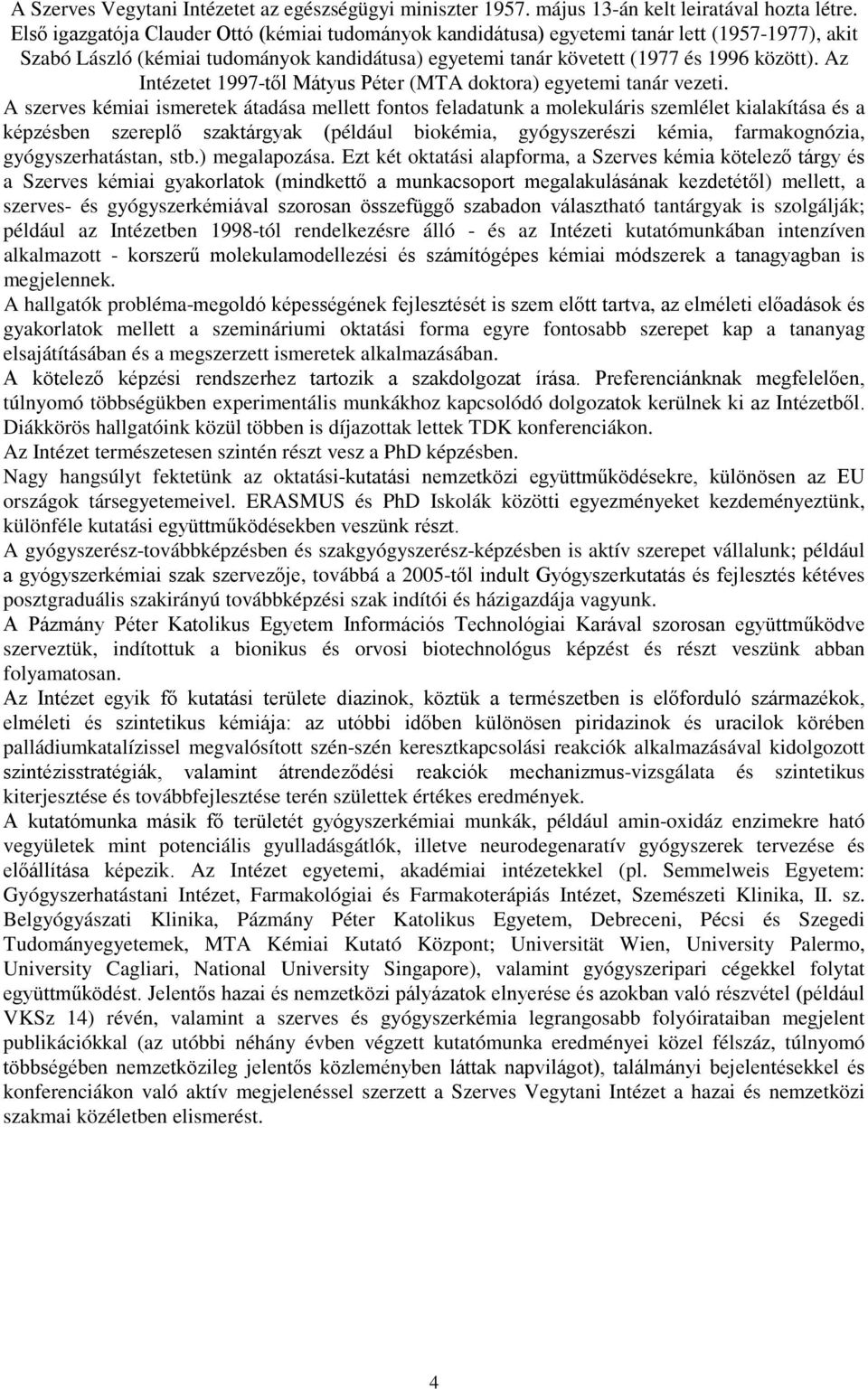 Az Intézetet 1997-től Mátyus Péter (MTA doktora) egyetemi tanár vezeti.