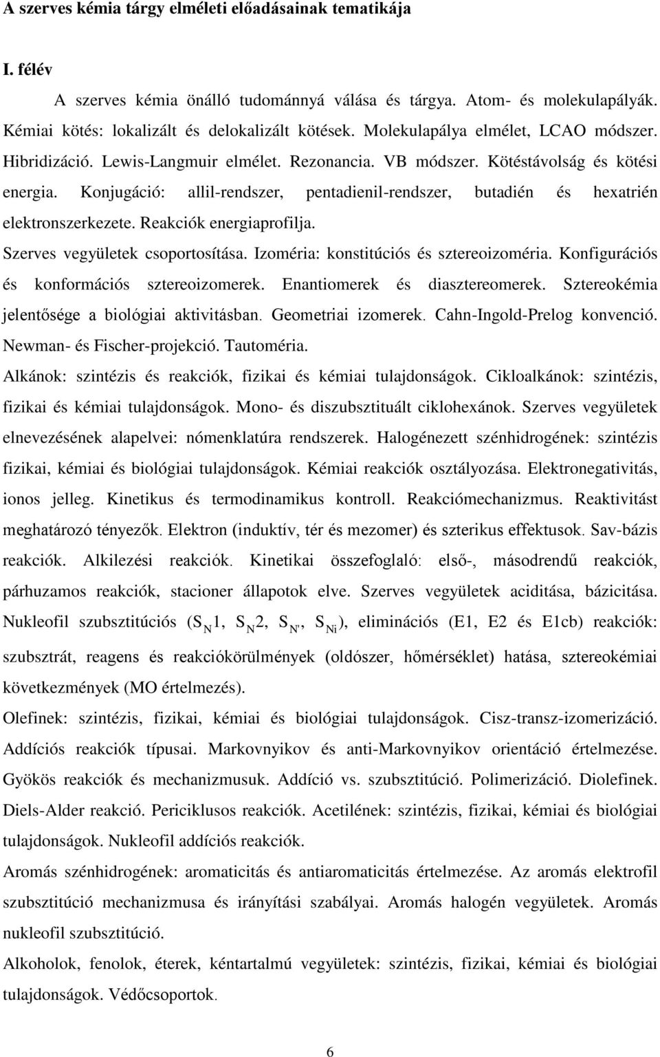 Konjugáció: allil-rendszer, pentadienil-rendszer, butadién és hexatrién elektronszerkezete. Reakciók energiaprofilja. Szerves vegyületek csoportosítása. Izoméria: konstitúciós és sztereoizoméria.