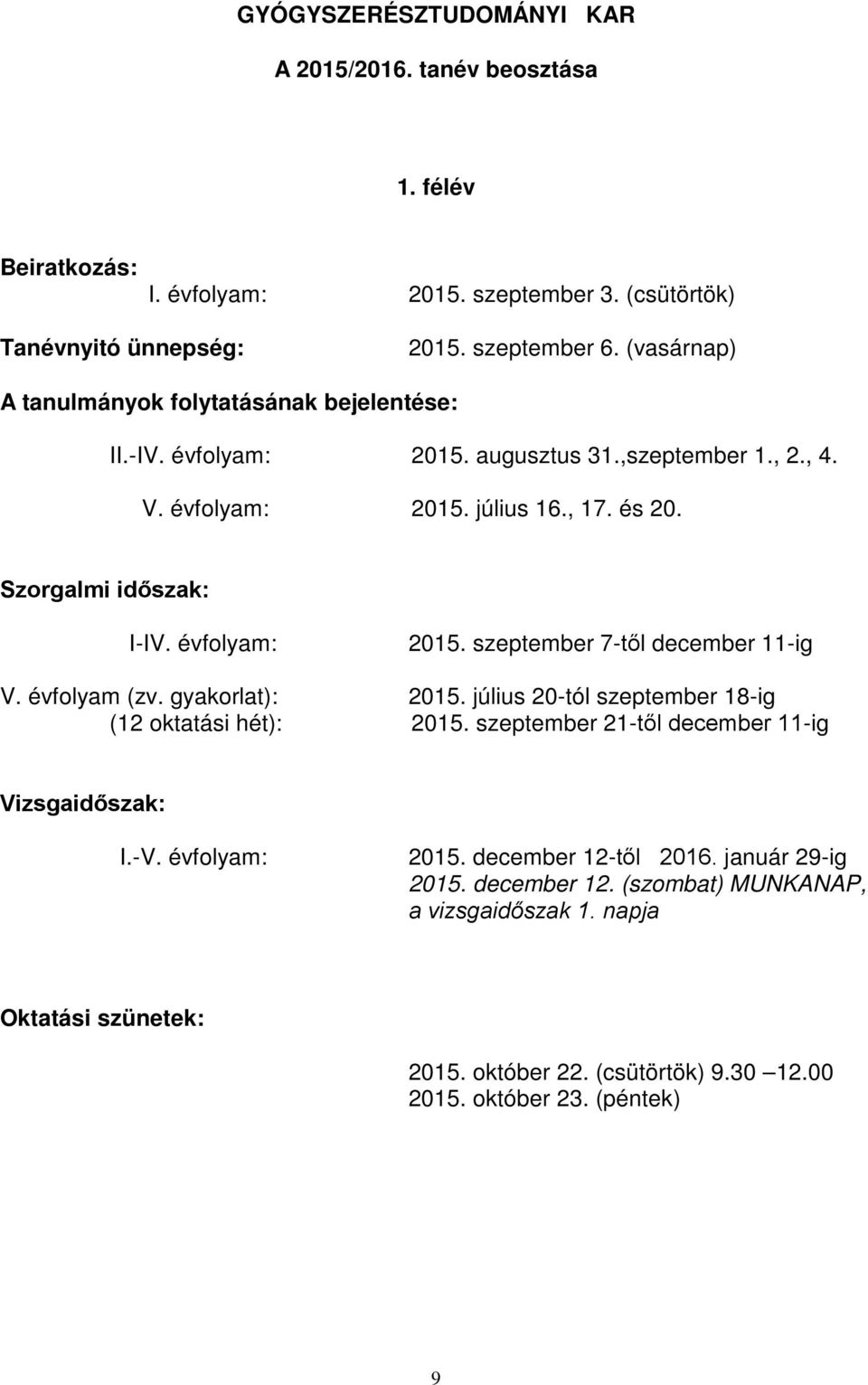 évfolyam: 2015. szeptember 7-től december 11-ig V. évfolyam (zv. gyakorlat): 2015. július 20-tól szeptember 18-ig (12 oktatási hét): 2015.