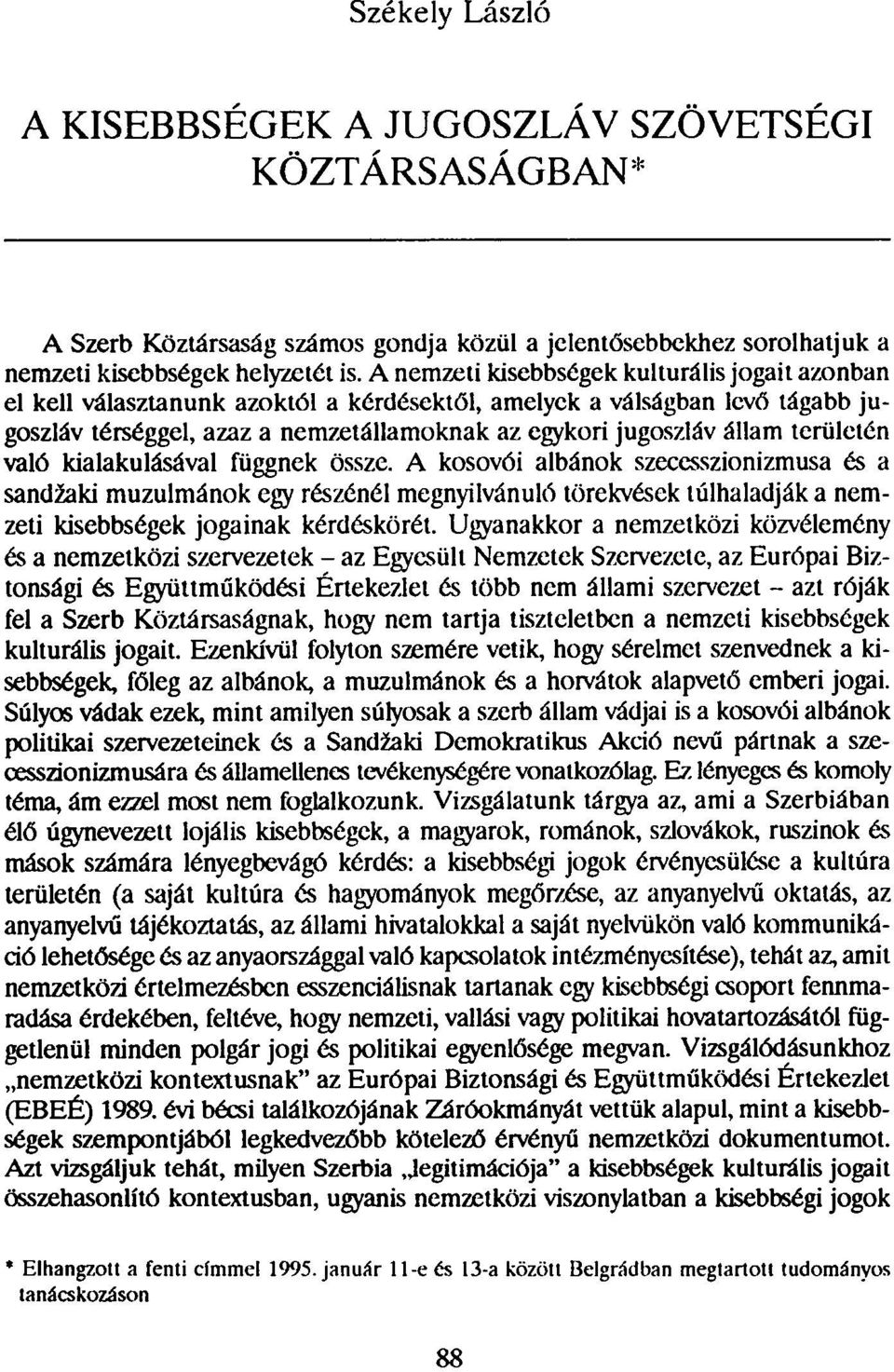 területén való kialakulásával függnek össze. A kosovói albánok szecesszionizmusa és a sandzaki muzulmánok egy részénél megnyilvánuló törekvések túlhaladják a nemzeti kisebbségek jogainak kérdéskörét.