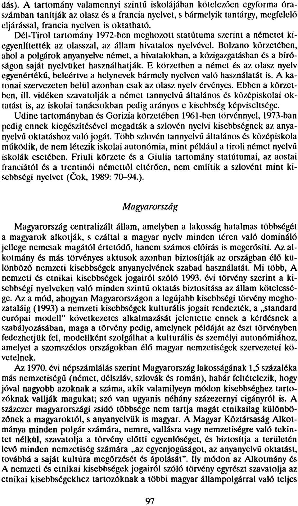 Bolzano körzetében, ahol a polgárok anyanyelve német, a hivatalokban, a közigazgatásban és a bíróságon saját nyelvüket használhatják.