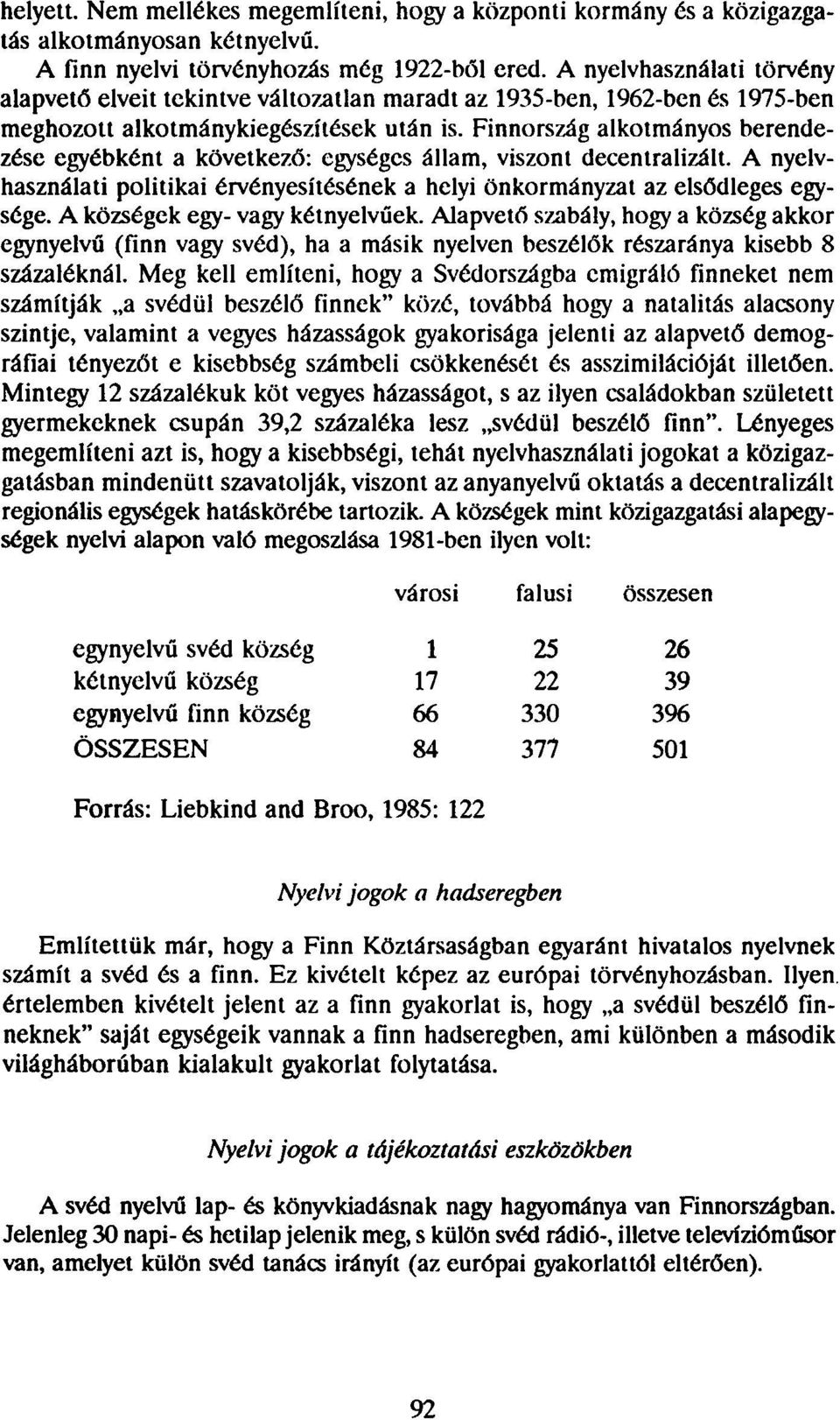 Finnország alkotmányos berendezése egyébként a következő: egységes állam, viszont decentralizált. A nyelvhasználati politikai érvényesítésének a helyi önkormányzat az elsődleges egysége.