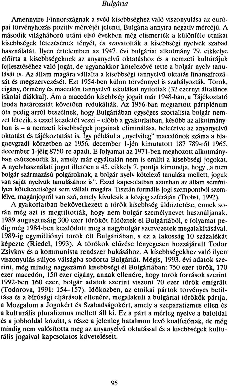 évi bulgáriai alkotmány 79. cikkelye előírta a kisebbségeknek az anyanyelvű oktatáshoz és a nemzeti kultúrájuk fejlesztéséhez való jogát, de ugyanakkor kötelezővé tette a bolgár nyelv tanulását is.