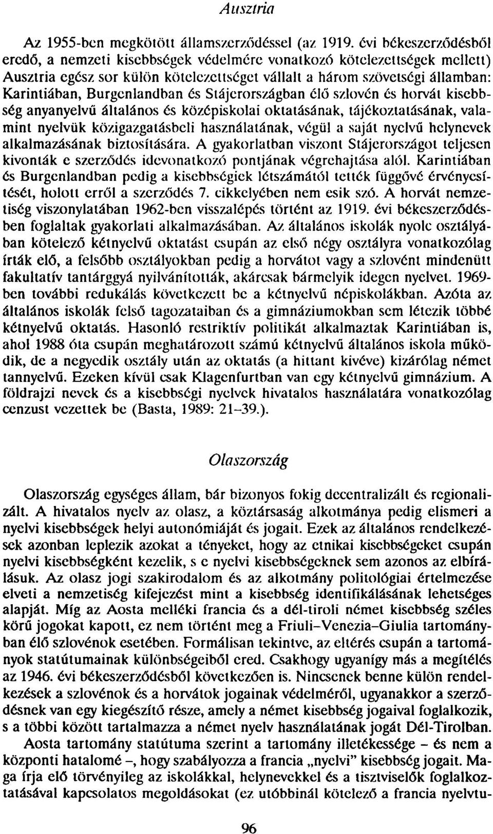 és Stájerországban élő szlovén és horvát kisebbség anyanyelvű általános és középiskolai oktatásának, tájékoztatásának, valamint nyelvük közigazgatásbeii használatának, végül a saját nyelvű helynevek