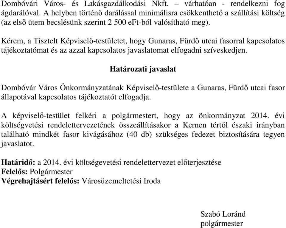 Kérem, a Tisztelt Képviselő-testületet, hogy Gunaras, Fürdő utcai fasorral kapcsolatos tájékoztatómat és az azzal kapcsolatos javaslatomat elfogadni szíveskedjen.