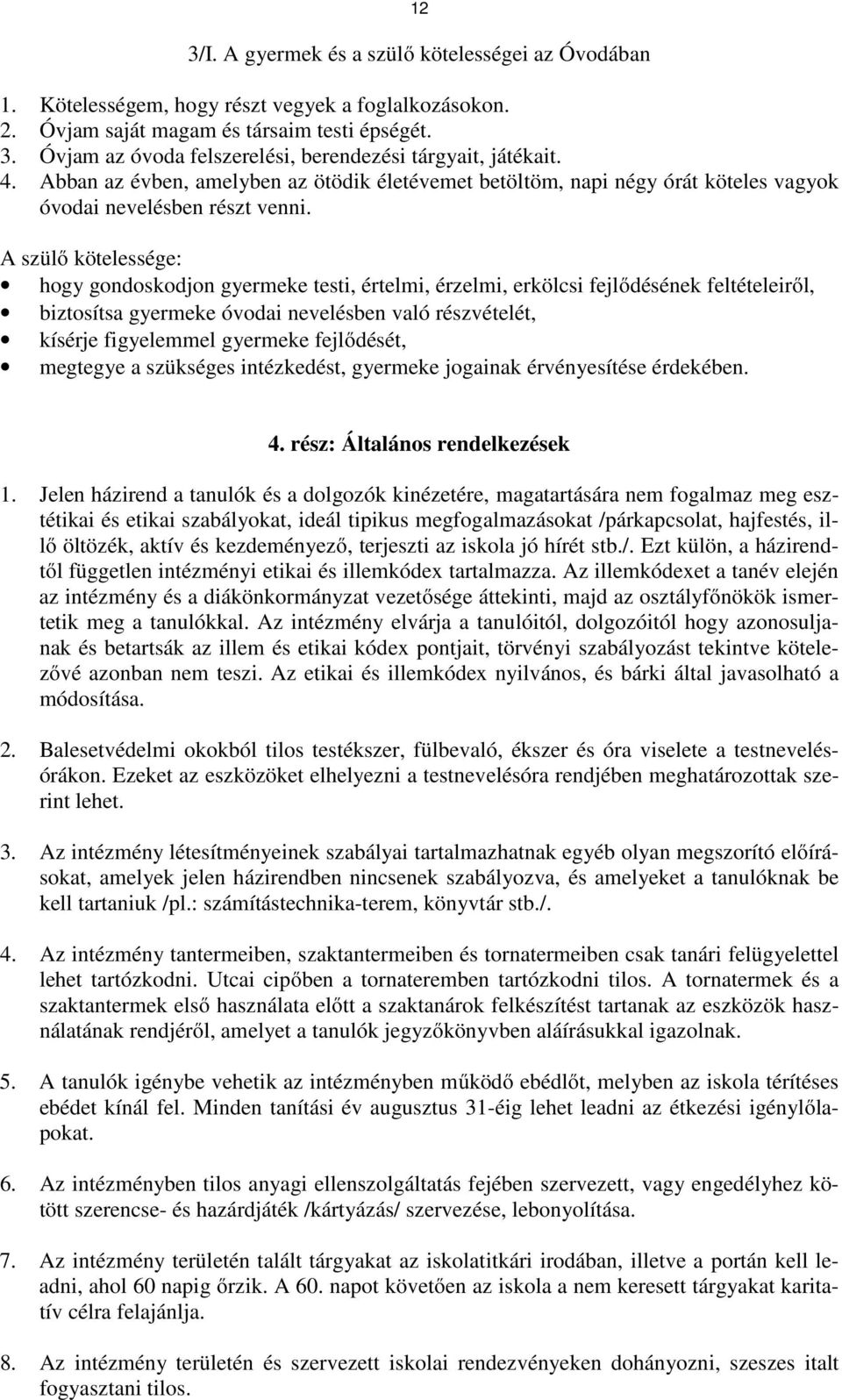 A szülő kötelessége: hogy gondoskodjon gyermeke testi, értelmi, érzelmi, erkölcsi fejlődésének feltételeiről, biztosítsa gyermeke óvodai nevelésben való részvételét, kísérje figyelemmel gyermeke