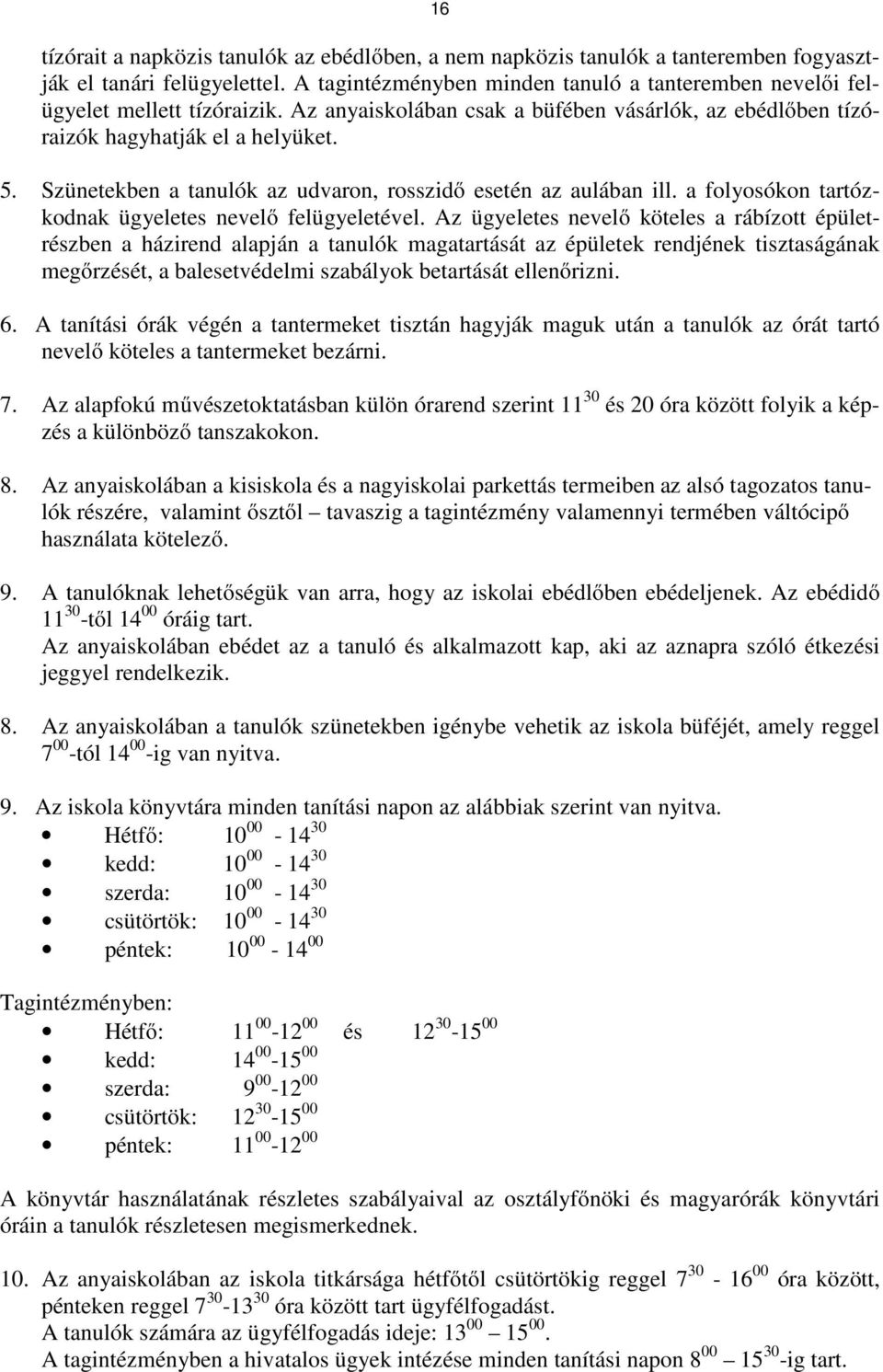 Szünetekben a tanulók az udvaron, rosszidő esetén az aulában ill. a folyosókon tartózkodnak ügyeletes nevelő felügyeletével.