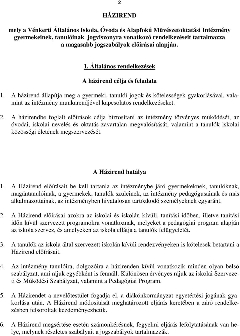 A házirend állapítja meg a gyermeki, tanulói jogok és kötelességek gyakorlásával, valamint az intézmény munkarendjével kapcsolatos rendelkezéseket. 2.