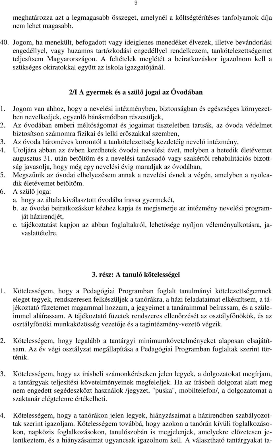 A feltételek meglétét a beiratkozáskor igazolnom kell a szükséges okiratokkal együtt az iskola igazgatójánál. 2/I A gyermek és a szülő jogai az Óvodában 1.