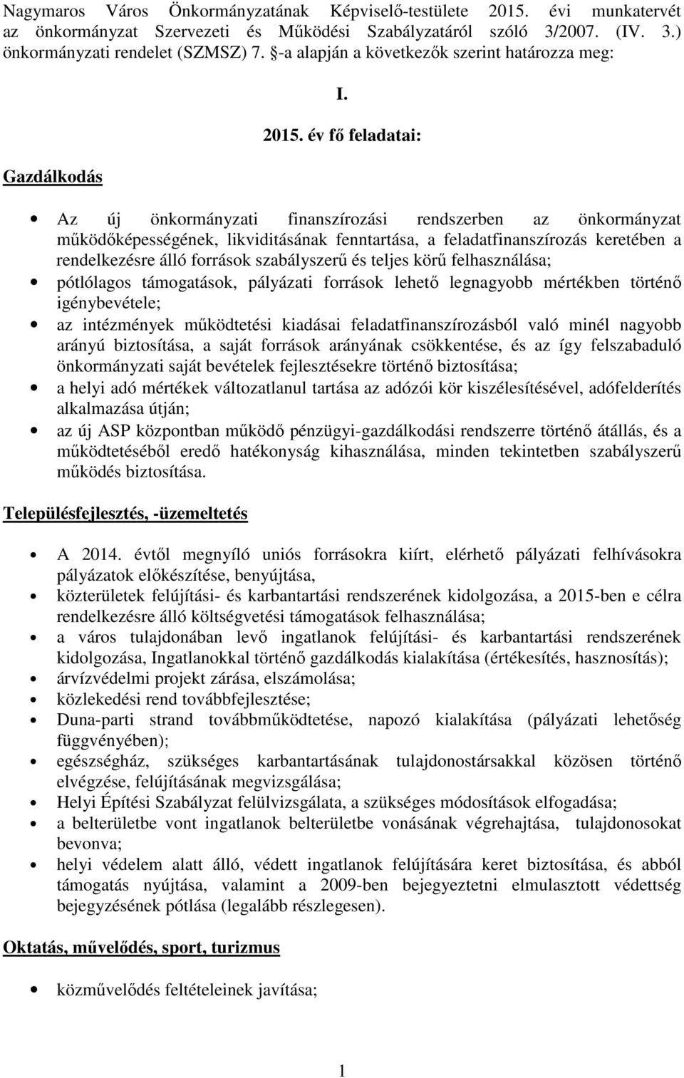 év fő feladatai: Az új önkormányzati finanszírozási rendszerben az önkormányzat működőképességének, likviditásának fenntartása, a feladatfinanszírozás keretében a rendelkezésre álló források