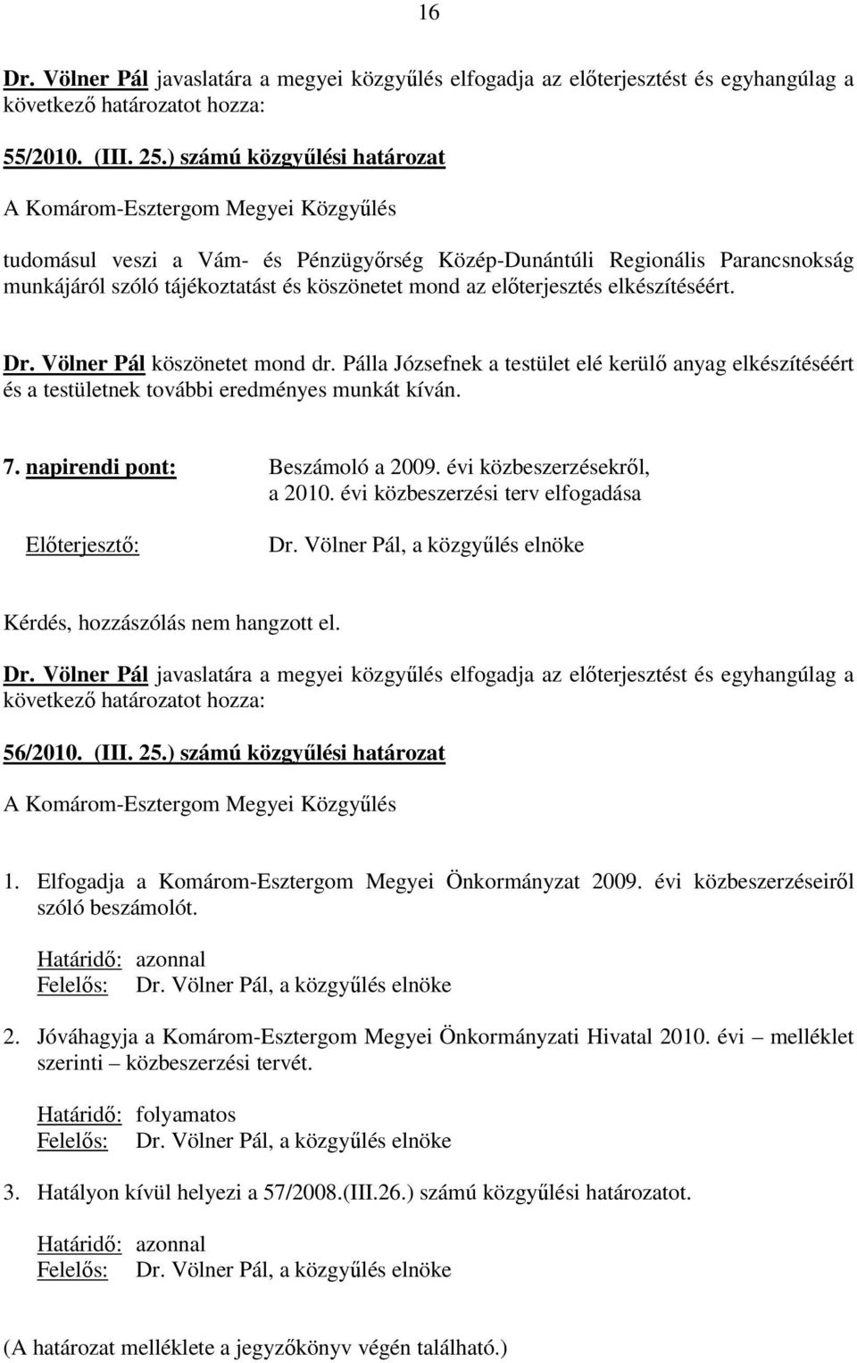 Völner Pál köszönetet mond dr. Pálla Józsefnek a testület elé kerülı anyag elkészítéséért és a testületnek további eredményes munkát kíván. 7. napirendi pont: Beszámoló a 2009.