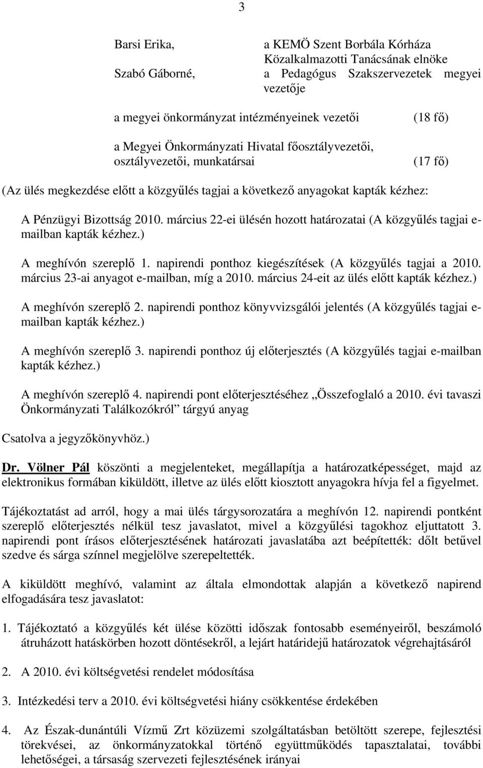 március 22-ei ülésén hozott határozatai (A közgyőlés tagjai e- mailban kapták kézhez.) A meghívón szereplı 1. napirendi ponthoz kiegészítések (A közgyőlés tagjai a 2010.