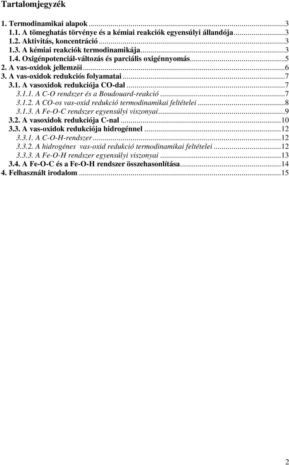 ..7 3.1.. A -os vas-oxid redukció termodinamikai feltételei...8 3.1.3. A Fe-O-C rendszer egyensúlyi viszonyai...9 3.. A vasoxidok redukciója C-nal...1 3.3. A vas-oxidok redukciója hidrogénnel...1 3.3.1. A C-O-H-rendszer.