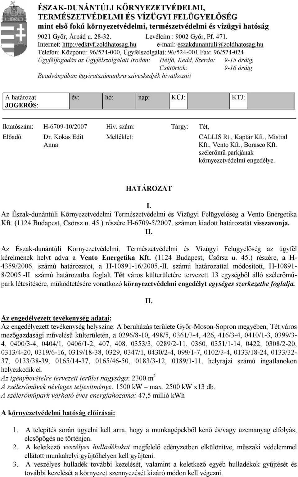 hu Telefon: Központi: 96/524-000, Ügyfélszolgálat: 96/524-001 Fax: 96/524-024 Ügyfélfogadás az Ügyfélszolgálati Irodán: Hétfő, Kedd, Szerda: 9-15 óráig, Csütörtök: 9-16 óráig Beadványában