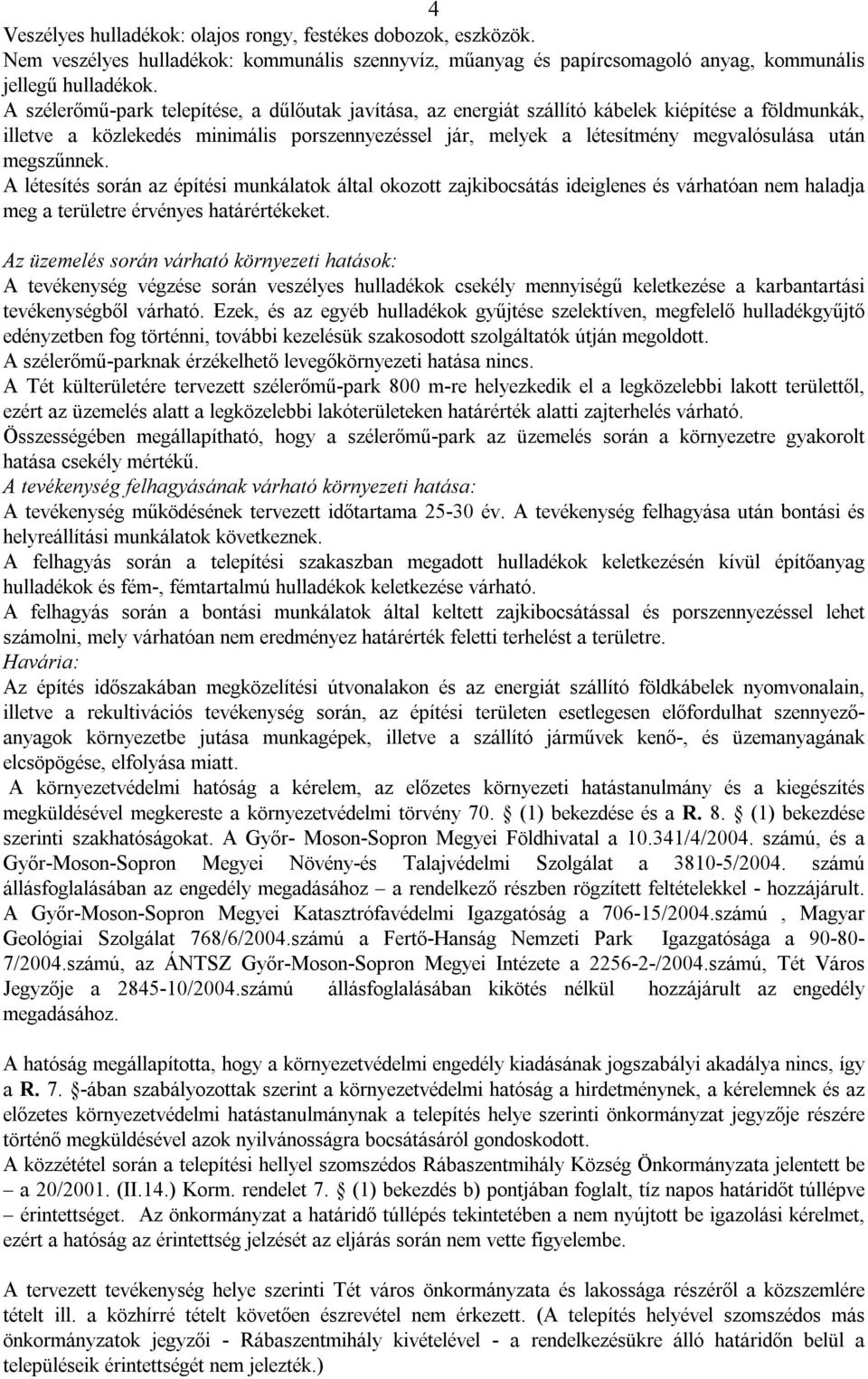 megszűnnek. A létesítés során az építési munkálatok által okozott zajkibocsátás ideiglenes és várhatóan nem haladja meg a területre érvényes határértékeket.