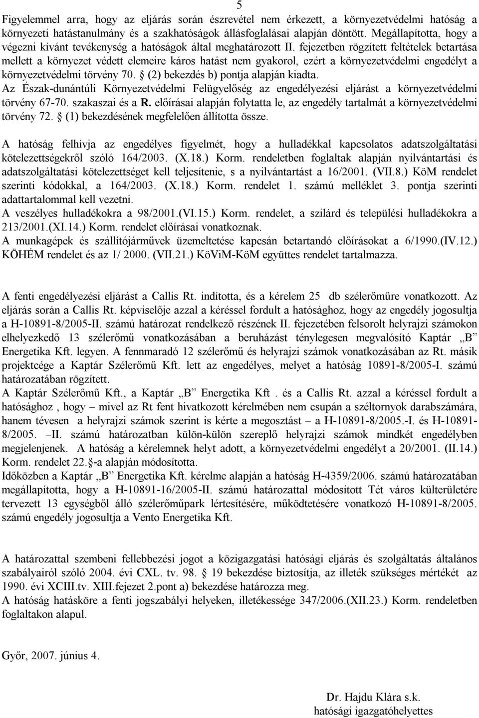 fejezetben rögzített feltételek betartása mellett a környezet védett elemeire káros hatást nem gyakorol, ezért a környezetvédelmi engedélyt a környezetvédelmi törvény 70.