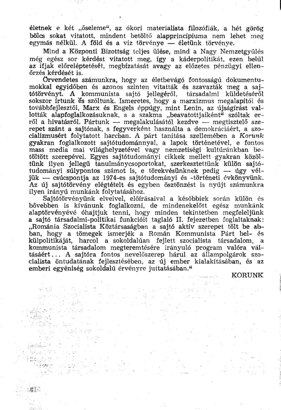 ellenőrzés kérdését is. Örvendetes számunkra, hogy az életbevágó fontosságú dokumentumokkal egyidőben és azonos szinten vitatták és szavazták meg a sajtótörvényt.